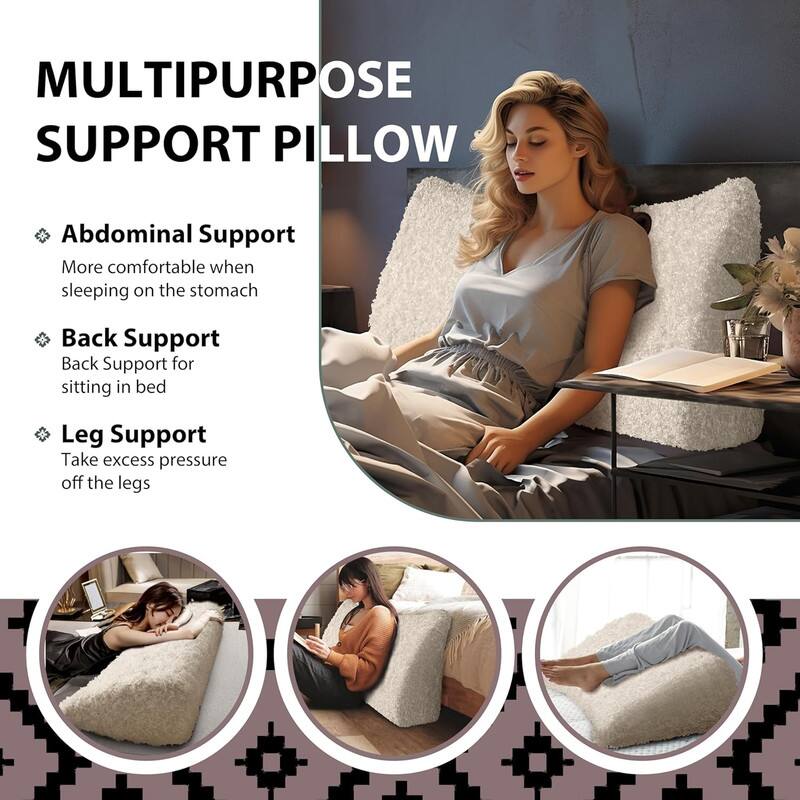 MULTIPURPOSE SUPPORT PILLOW

- Abdominal Support
  More comfortable when sleeping on the stomach

- Back Support
  Back Support for sitting in bed

- Leg Support
  Take excess pressure off the legs