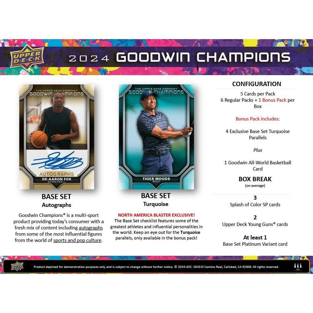 UPPER D-E-C-K 2024 GOODWIN CHAMPIONS  
THE UPPER DECK COMPANY GOODWIN CHAMPIONS  

CONFIGURATION  
5 Cards per Pack  
6 Regular Packs + 1 Bonus Pack per Box  

Bonus Pack includes:  
4 Exclusive Base Set Turquoise Parallels  
Plus  
1 Goodwin All-World Basketball Card  

BOX BREAK (on average)  
BASE SET  
BASE SET Autographs  
Turquoise  

Goodwin Champions is a multi-sport NORTH AMERICA BLASTER EXCLUSIVE! product providing today's consumer with a fresh mix of content including autographs from some of the most influential figures from the world of sports and pop culture. Keep an eye out for the Turquoise parallels, only available in the bonus pack!  

3 Splash of Color SP cards  
2 Upper Deck Young Guns® cards  
At least 1 Base Set Platinum Variant card  

Product depicted for demonstration purposes only and is subject to change without further notice. © 2024 UDC. 5830 El Camino Real, Carlsbad, CA 92008. All rights reserved.