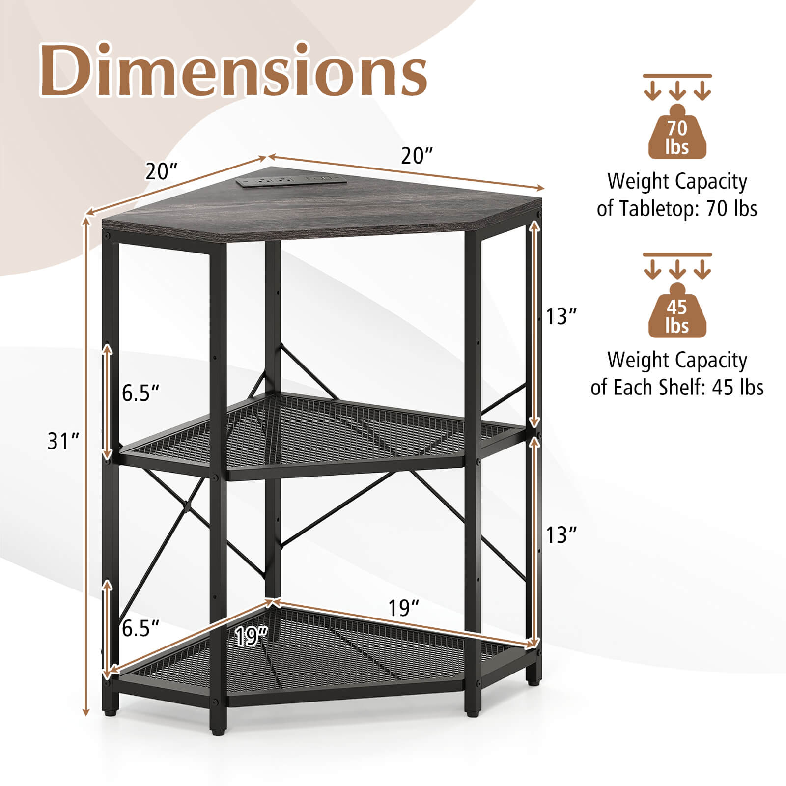 Dimensions:  
- Tabletop: 20" x 20"  
- Height: 31"  
- Shelf 1: 19" x 13"  
- Shelf 2: 19" x 13"  
- Weight Capacity of Tabletop: 70 lbs  
- Weight Capacity of Each Shelf: 45 lbs