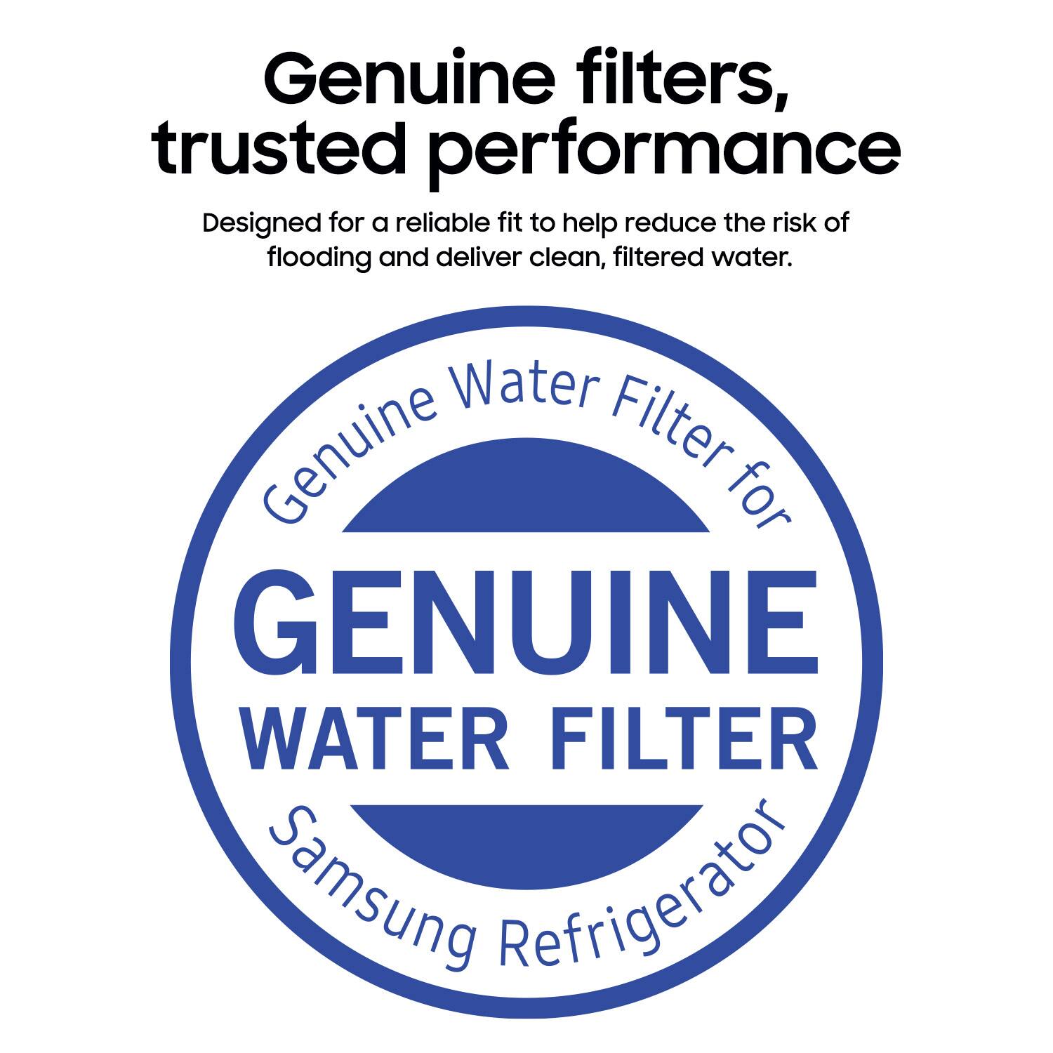 Genuine filters, trusted performance  
Designed for a reliable fit to help reduce the risk of flooding and deliver clean, filtered water.  
Genuine Water Filter for GENUINE WATER FILTER Samsung Refrigerator