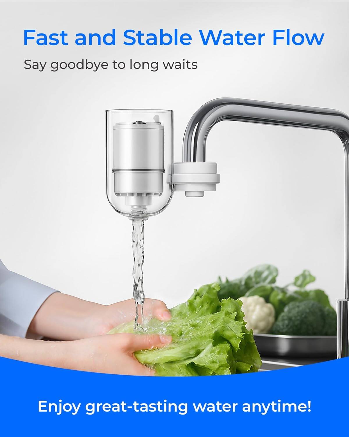 Fast and Stable Water Flow  
Say goodbye to long waits  

Enjoy great-tasting water anytime!
