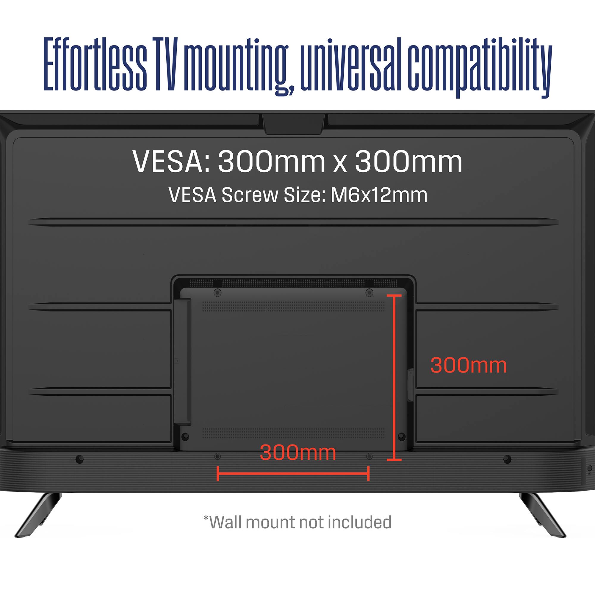 Effortless TV mounting, universal compatibility

VESAA: 300mm x 300mm  
VESAA Screw Size: M6x12mm

*Wall mount not included