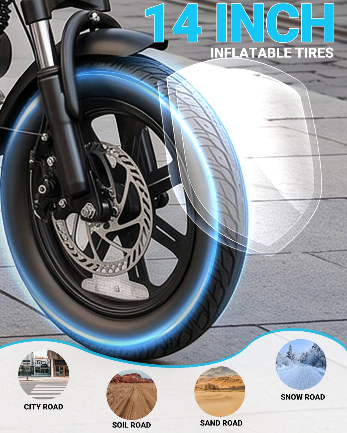 14 INCH INFLATABLE TIRES

CITY ROAD
SNOW ROAD
SOIL ROAD
SAND ROAD