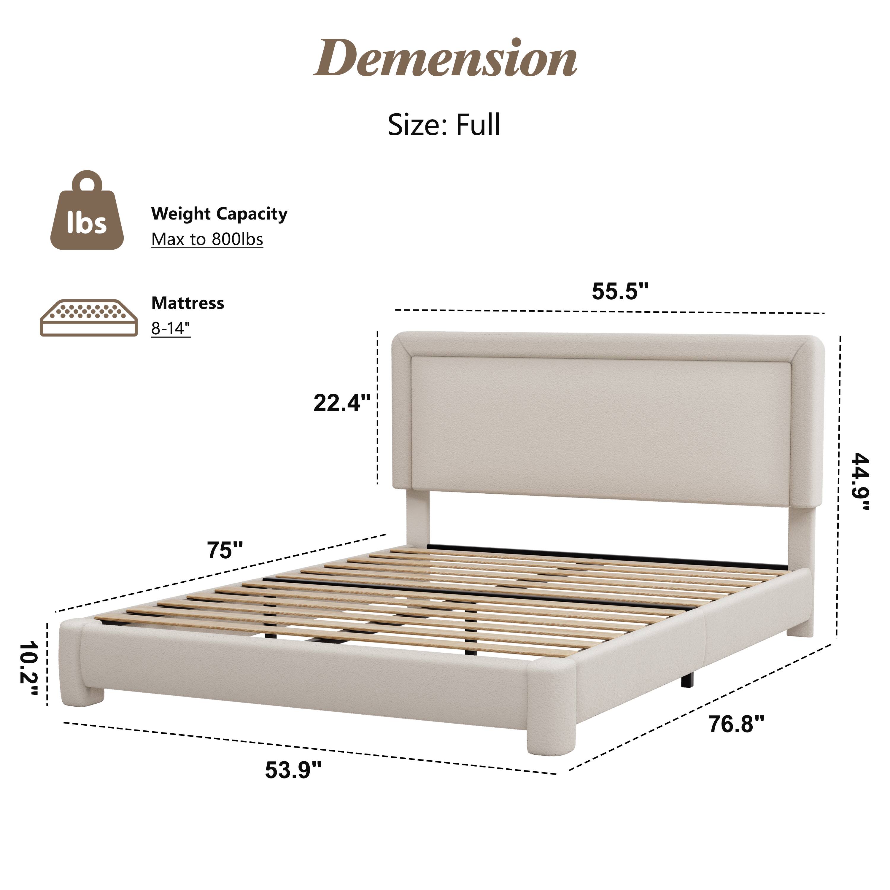 Dimension  
Size: Full  

Weight Capacity  
Max to 800lbs  

Mattress  
8-14"  

55.5"  
22.4"  
75"  
44.9"  
10.2"  
76.8"  
53.9"