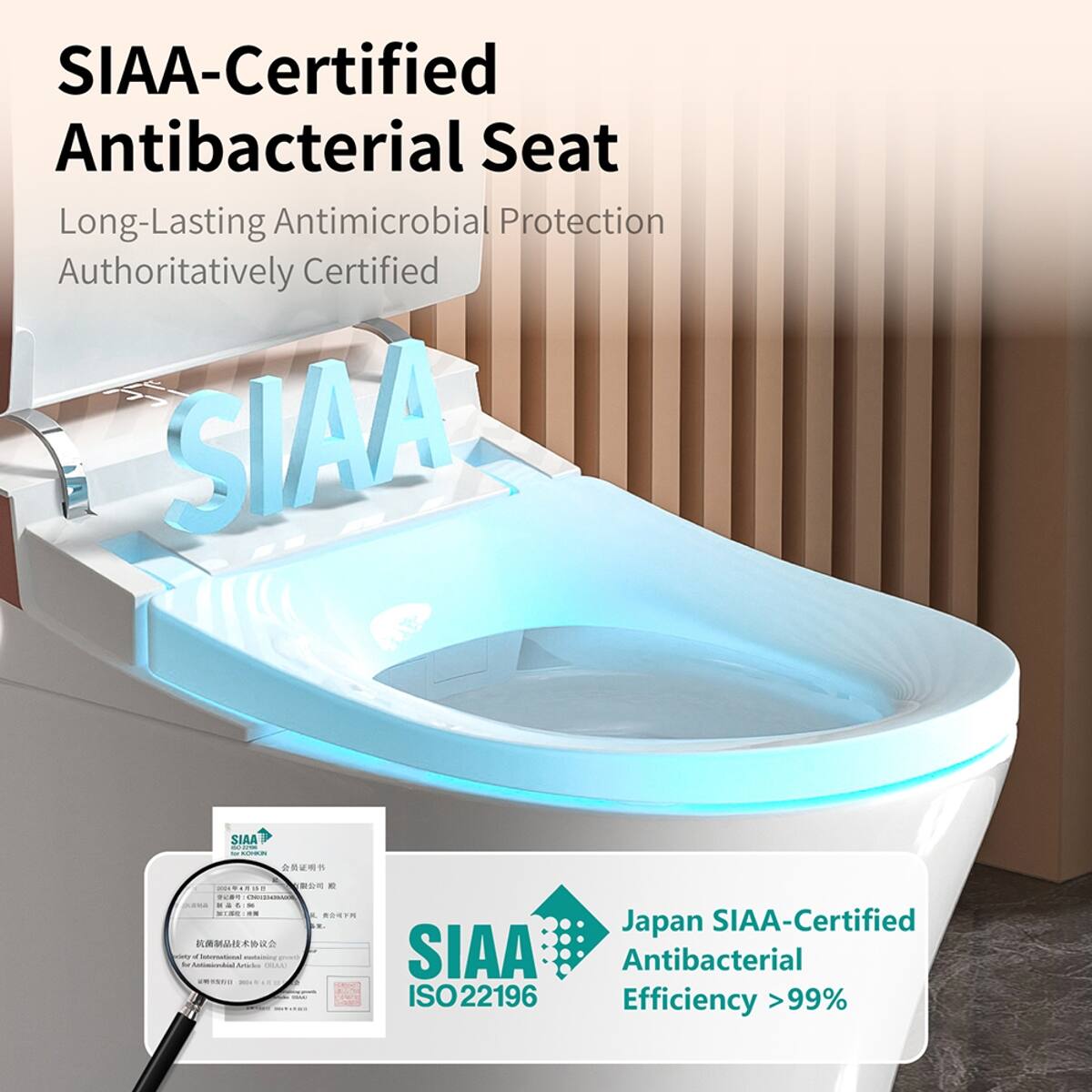 SIAA-Certified Antibacterial Seat  
Long-Lasting Antimicrobial Protection  
Authoritatively Certified  

SIAA 00-2798 - KOHKIN  
0 KAMA it, R. Japan  

SIAA-Certified Antibacterial  
100% COLORIES - -  
ISO22196 Efficiency >99%  

Japan SIAA-Certified Antibacterial  
Efficiency >99%
