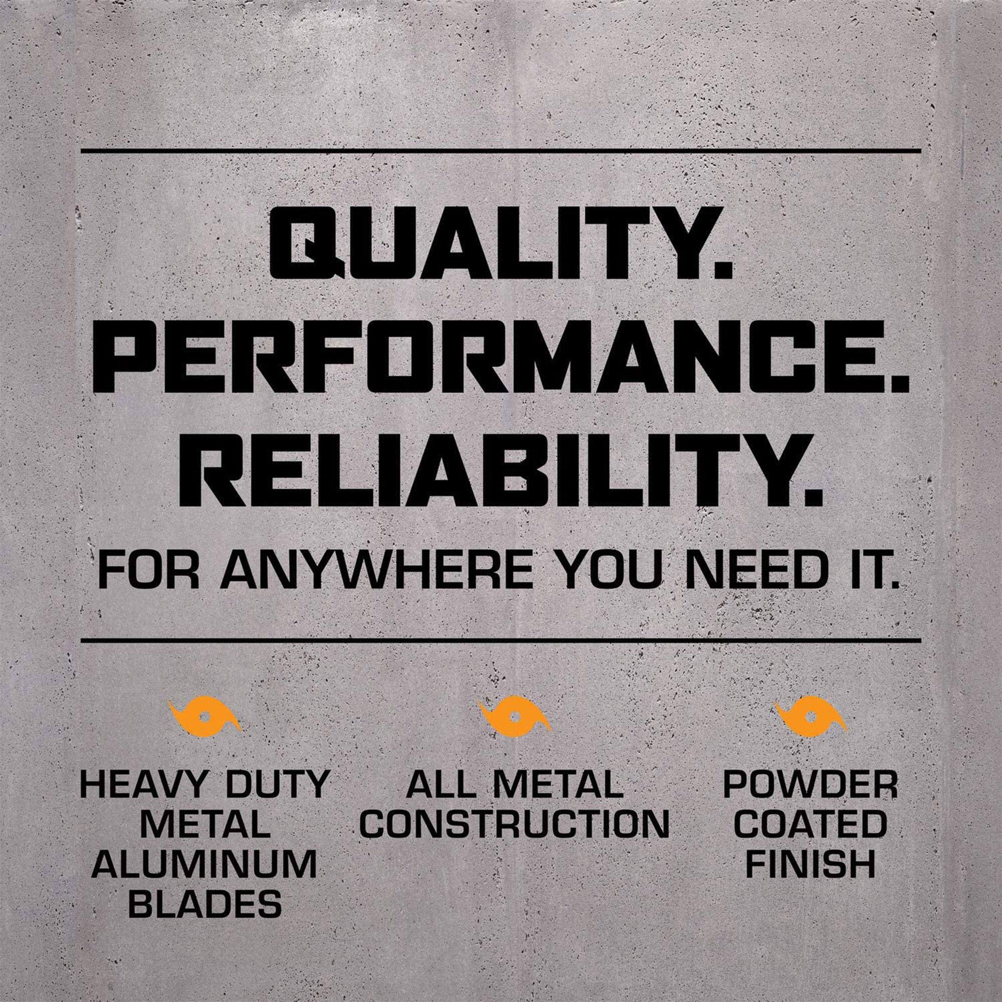 QUALITY. PERFORMANCE. RELIABILITY. FOR ANYWHERE YOU NEED IT. HEAVY DUTY ALL METAL ALUMINUM BLADES. ALL METAL CONSTRUCTION. POWDER COATED FINISH