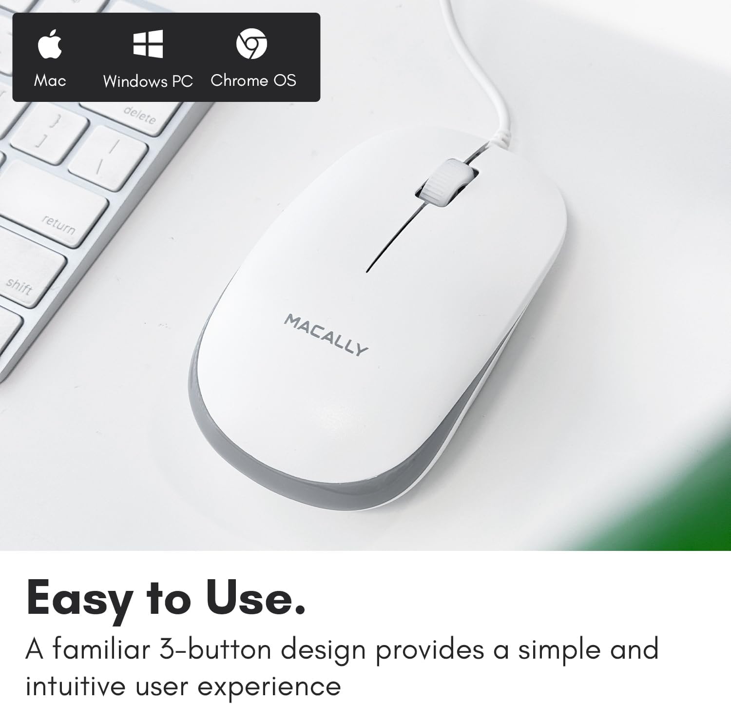 Mac  
Windows PC  
Chrome OS  

Easy to Use.  
A familiar 3-button design provides a simple and intuitive user experience