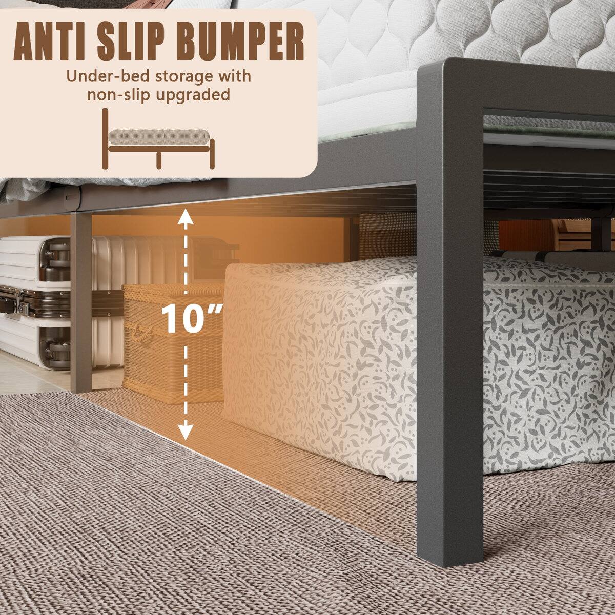 ANTI SLIP BUMPER  
Under-bed storage with non-slip upgraded  
10"