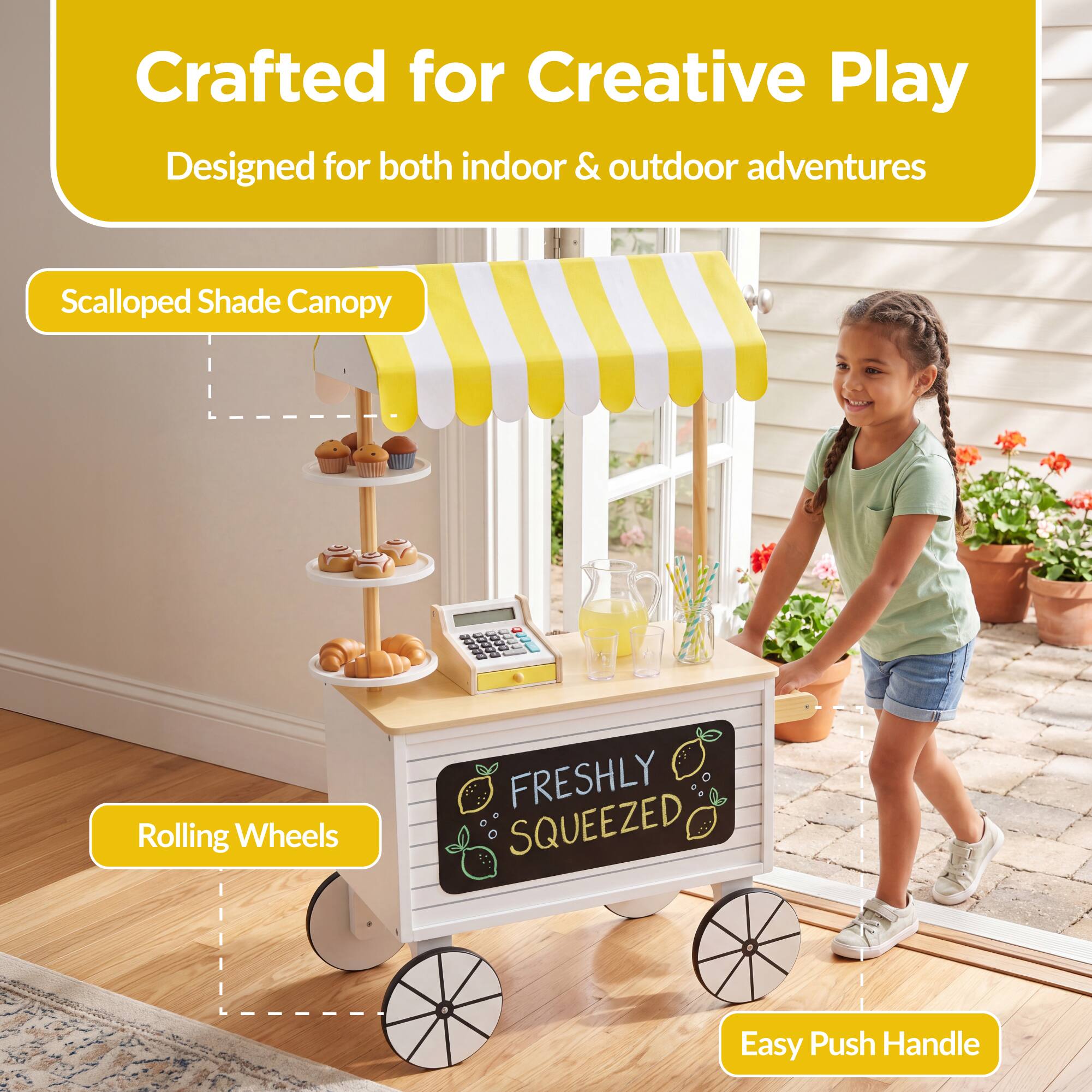 Crafted for Creative Play  
Designed for both indoor & outdoor adventures  
Scalloped Shade Canopy  
Rolling Wheels  
FRESHLY SQUEEZED  
Easy Push Handle