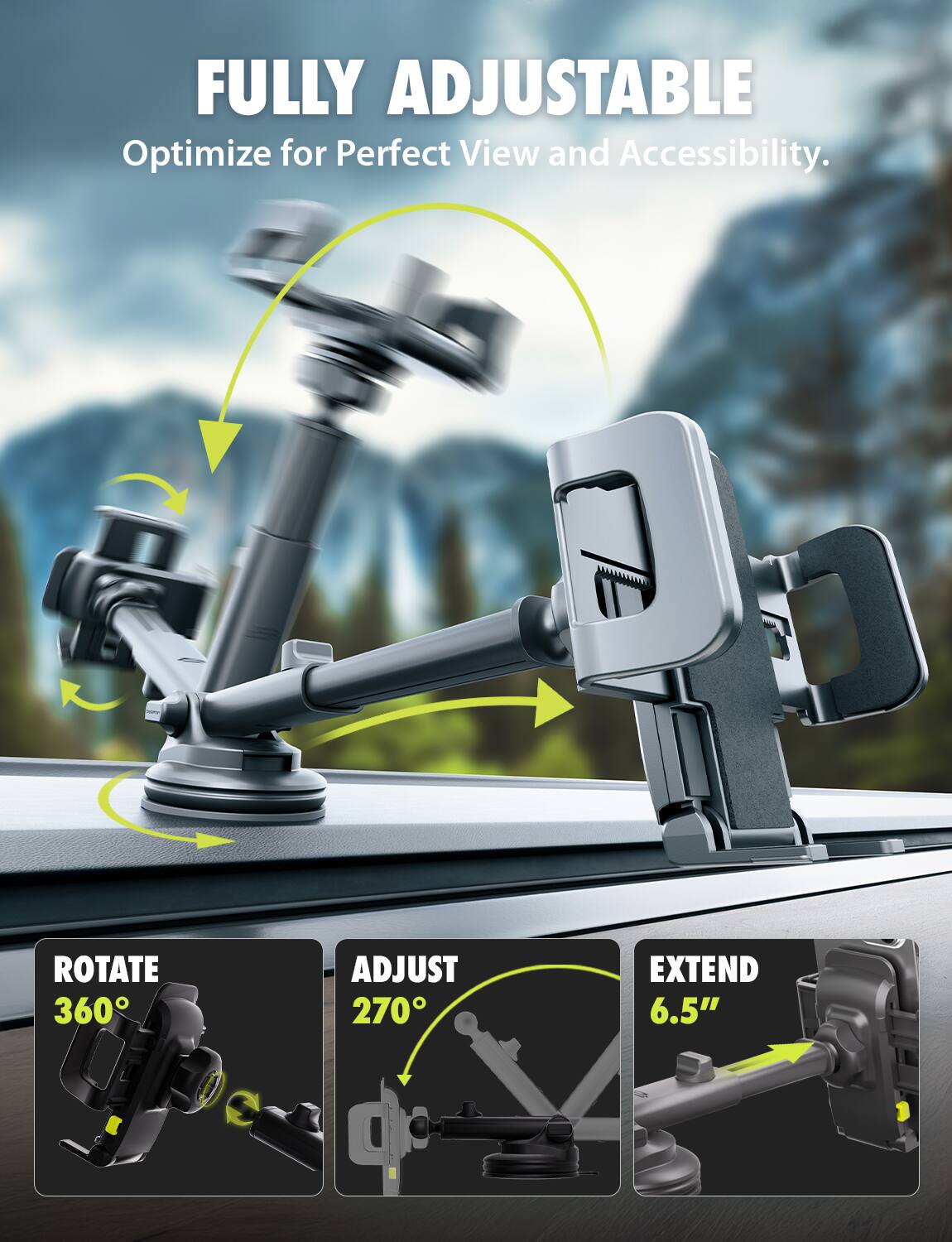 FULLY ADJUSTABLE Optimize for Perfect View and Accessibility. - ROTATE 360° ADJUST 270° EXTEND 6.5"
