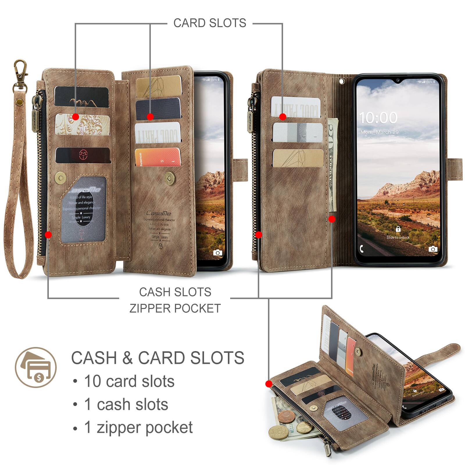 CARD SLOTS

CASH SLOTS
ZIPPER POCKET

CASH & CARD SLOTS
- 10 card slots
- 1 cash slot
- 1 zipper pocket