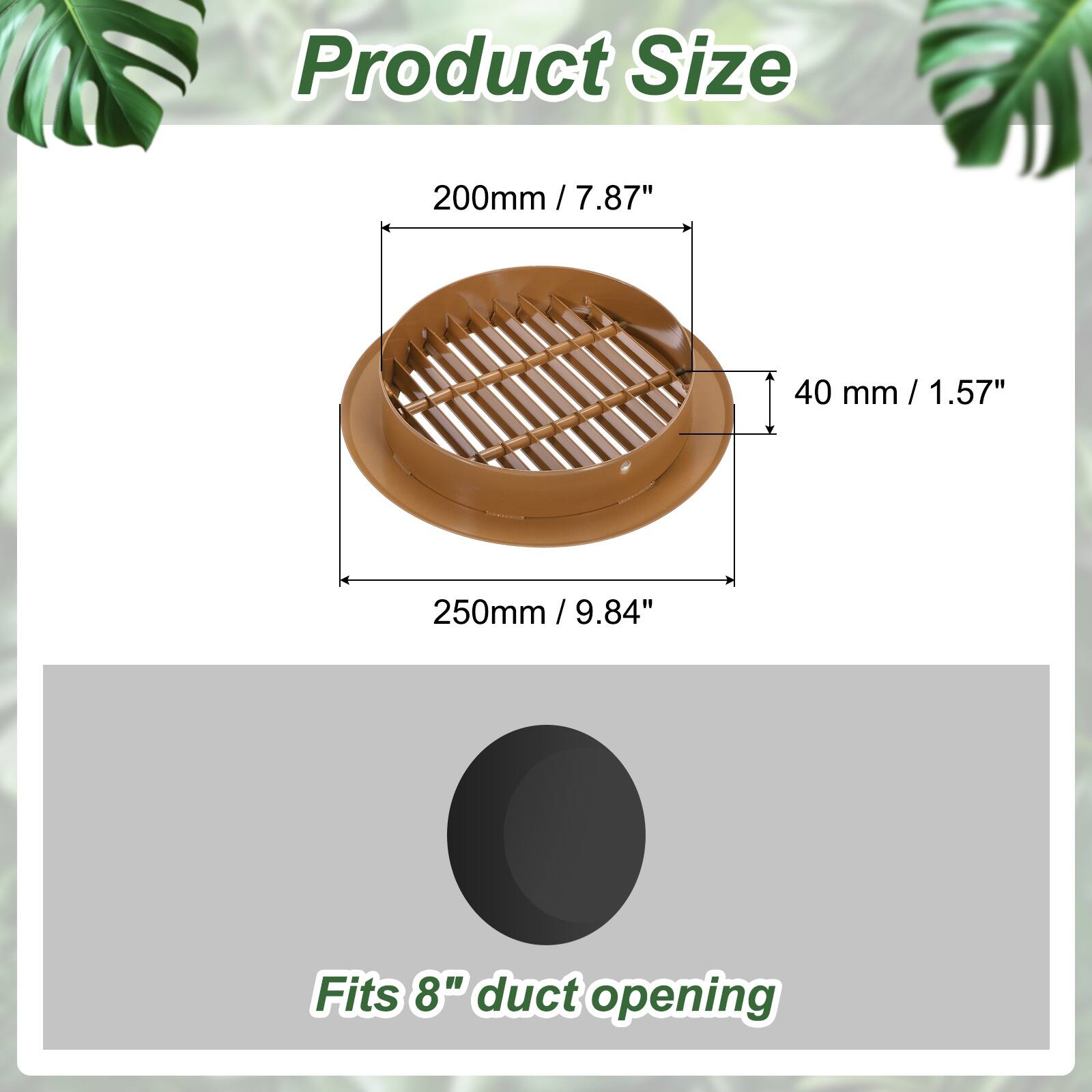 Product Size  
200mm / 7.87"  
40 mm / 1.57"  
250mm / 9.84"  
Fits 8" duct opening