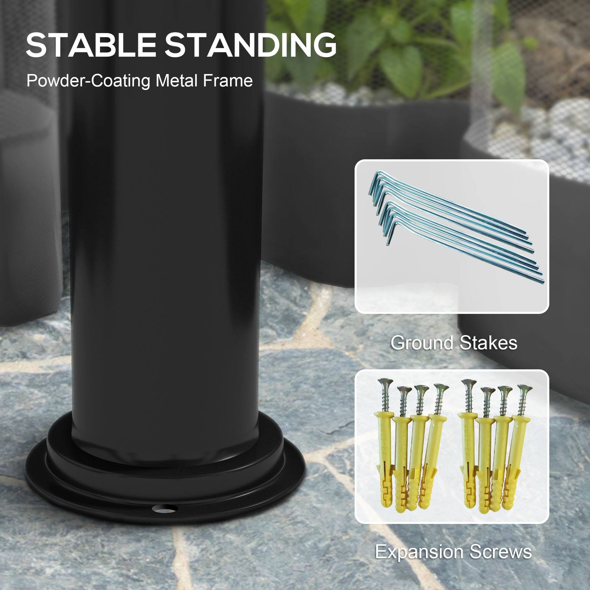 STABLE STANDING  
Powder-Coating Metal Frame  

Ground Stakes  

Expansion Screws