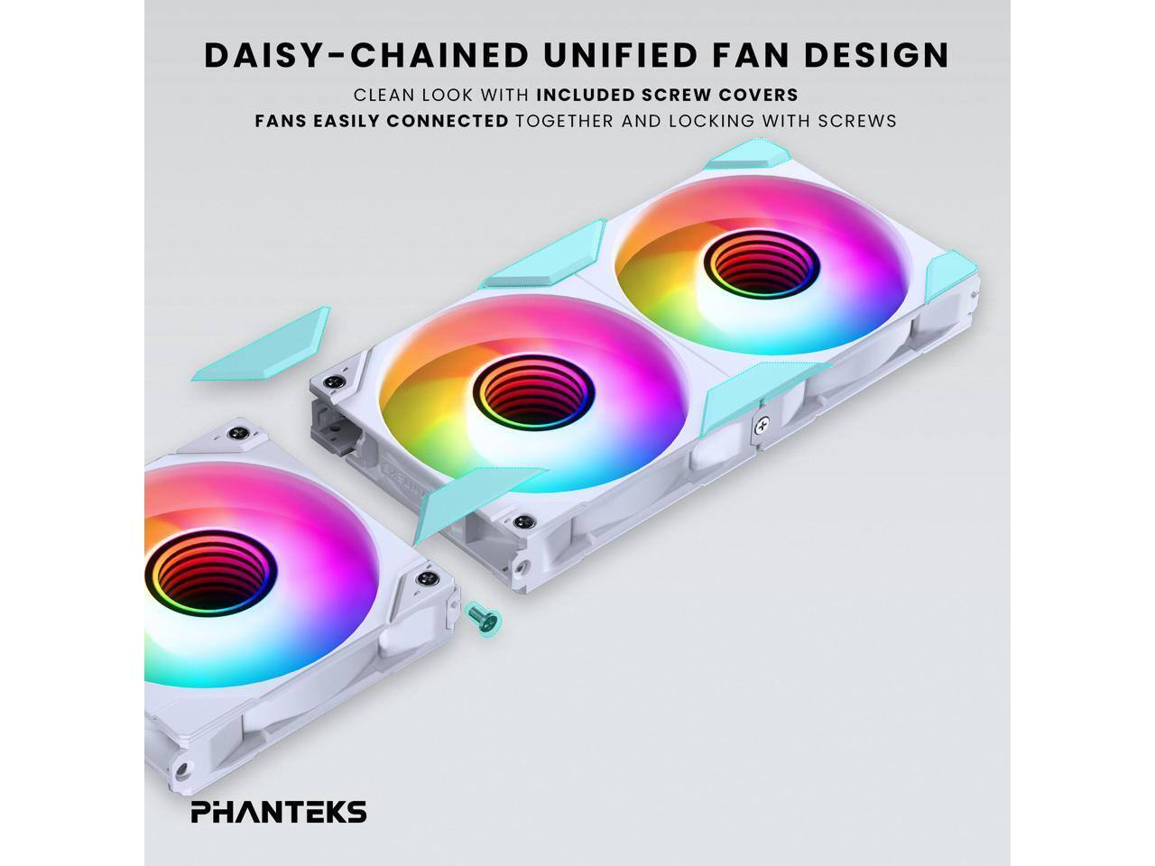 DAISY-CHAINED UNIFIED FAN DESIGN  
CLEAN LOOK WITH INCLUDED SCREW COVERS  
FANS EASILY CONNECTED TOGETHER AND LOCKING WITH SCREWS  

PHANTEKS