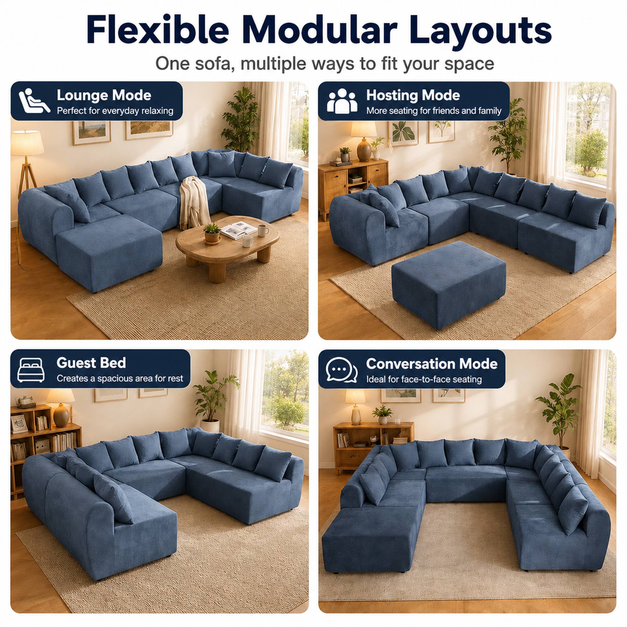 Flexible Modular Layouts  
One sofa, multiple ways to fit your space  

Lounge Mode  
Perfect for everyday relaxing  

Hosting Mode  
More seating for friends and family  

Guest Bed  
Creates a spacious area for rest  

Conversation Mode  
Ideal for face-to-face seating