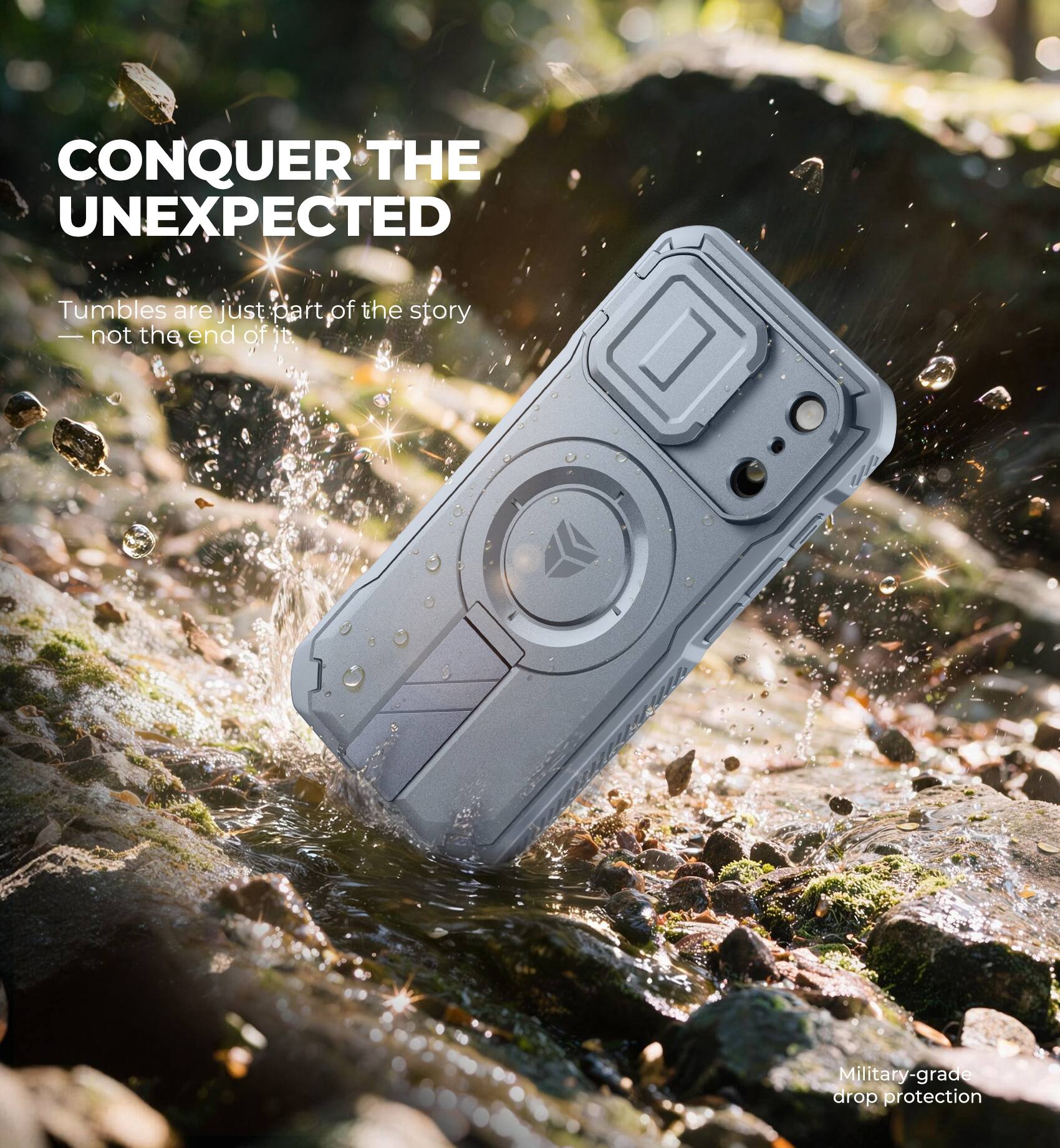 CONQUER THE UNEXPECTED

Tumbles are just part of the story - not the end of it.

Military-grade drop protection