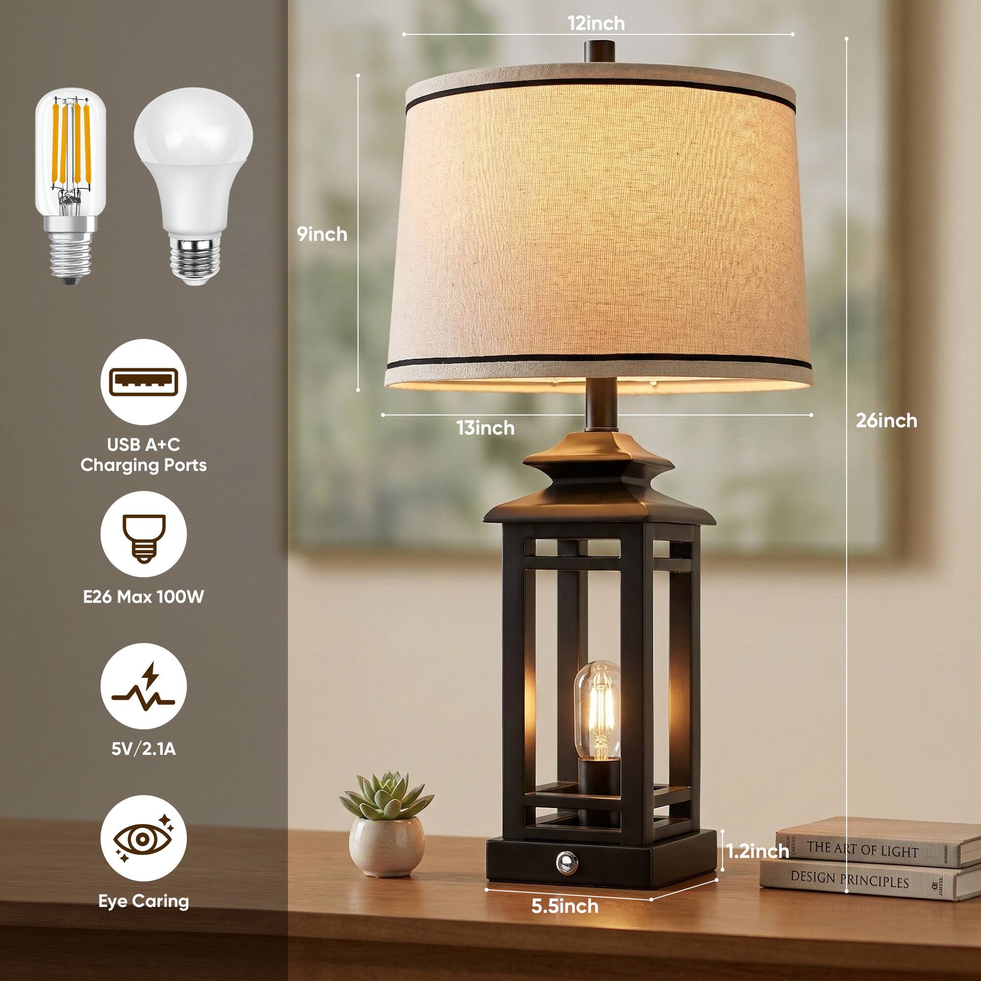 12 inch  
9 inch  
USB A+C Charging Ports  
13 inch  
26 inch  
E26 Max 100W  
5V/2.1A  
Eye Caring  
5.5 inch  
1.2 inch  
THE ART OF LIGHT DESIGN PRINCIPLES