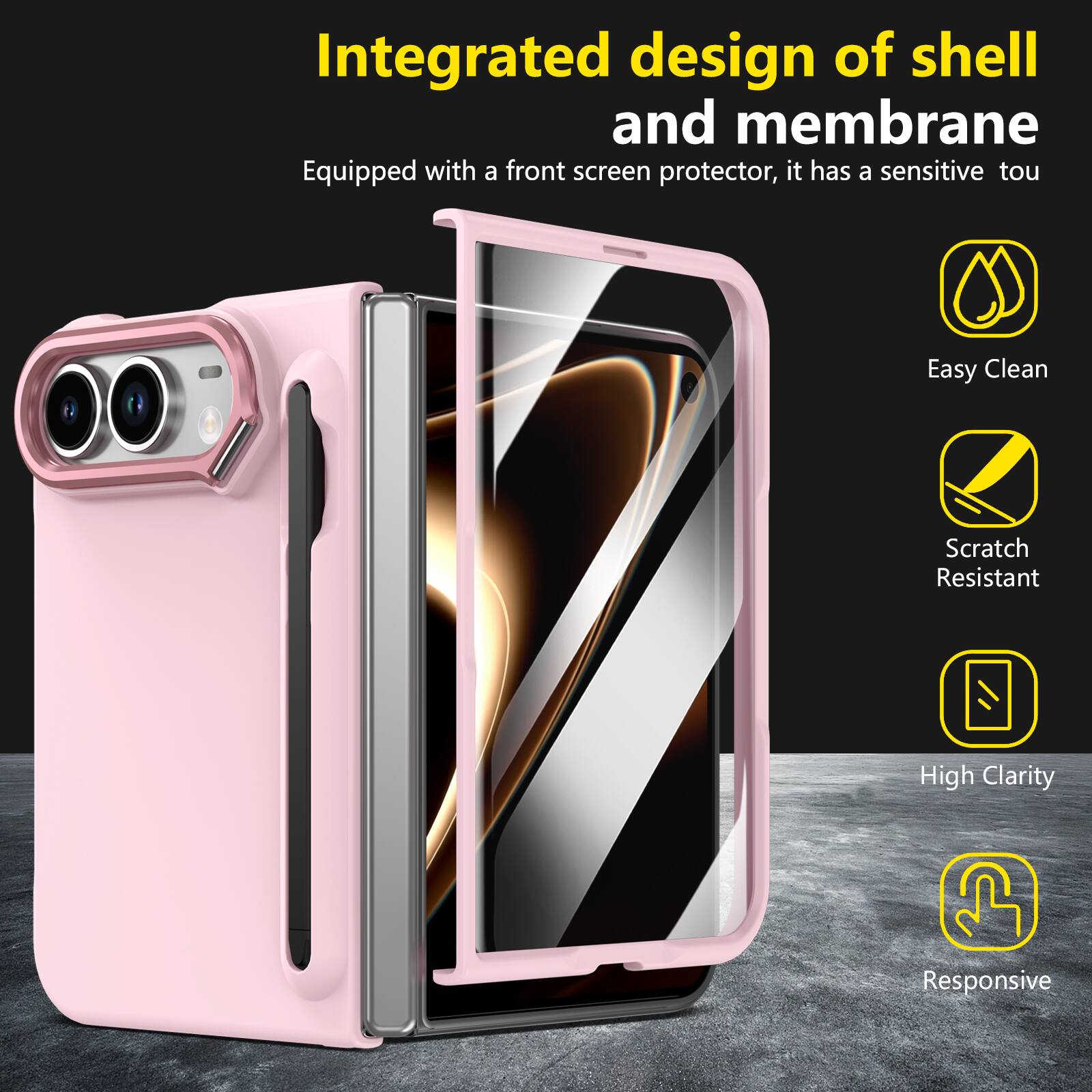 Integrated design of shell and membrane  
Equipped with a front screen protector, it has a sensitive touch  
Easy Clean  
Scratch Resistant  
High Clarity  
Responsive