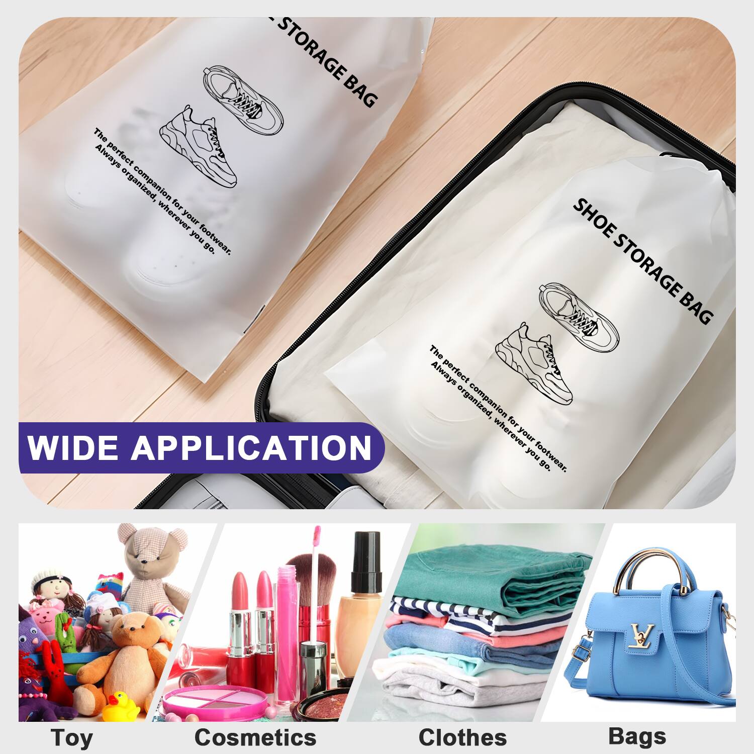 - STORAGE BAG
The perfect companion for your footwear. Always organized, wherever you go.

- SHOE STORAGE BAG
The perfect companion for your footwear. Always organized, wherever you go.

WIDE APPLICATION

Toy
Cosmetics
Clothes
Bags