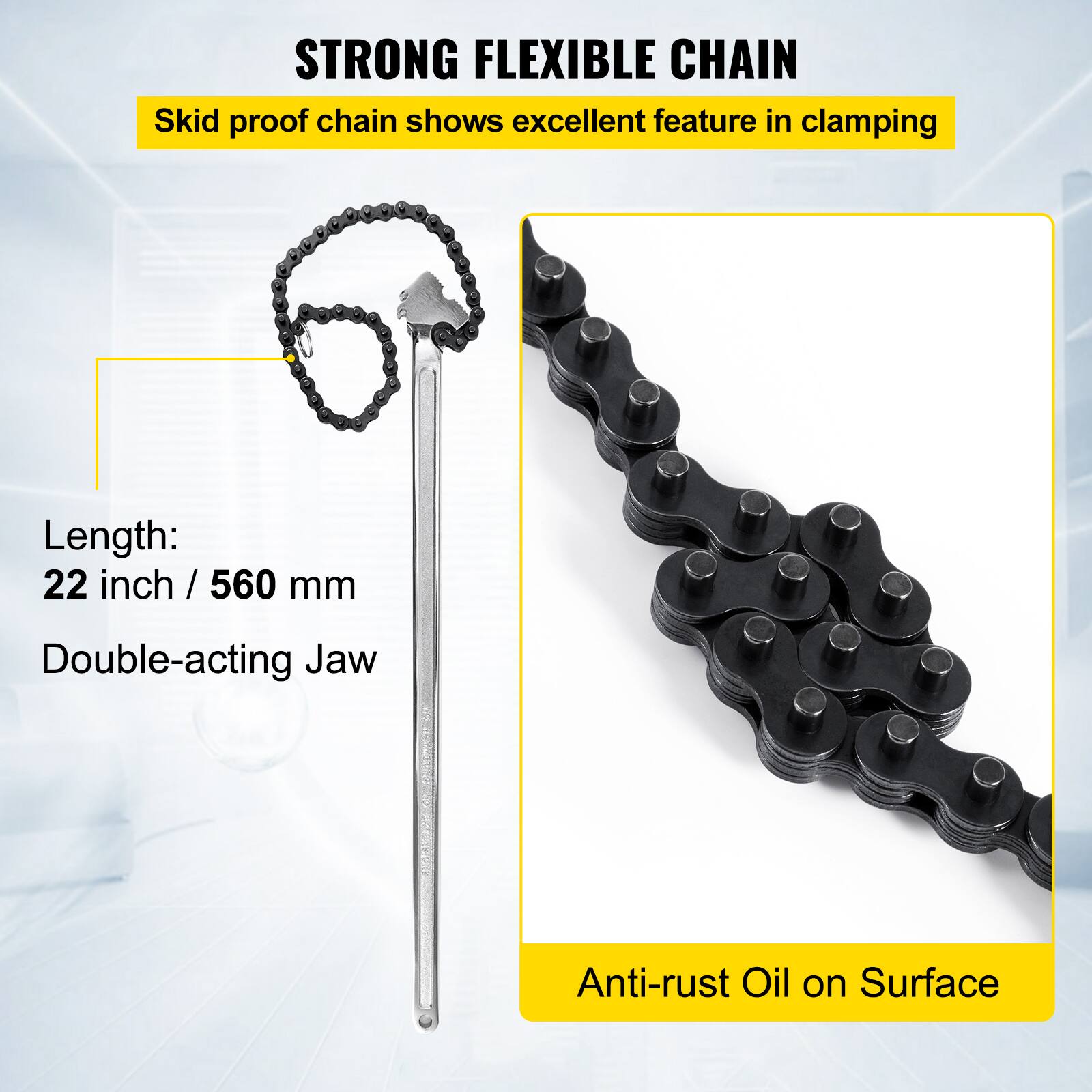 STRONG FLEXIBLE CHAIN  
Skid proof chain shows excellent feature in clamping  

Length: 22 inch / 560 mm  
Double-acting Jaw  

Anti-rust Oil on Surface