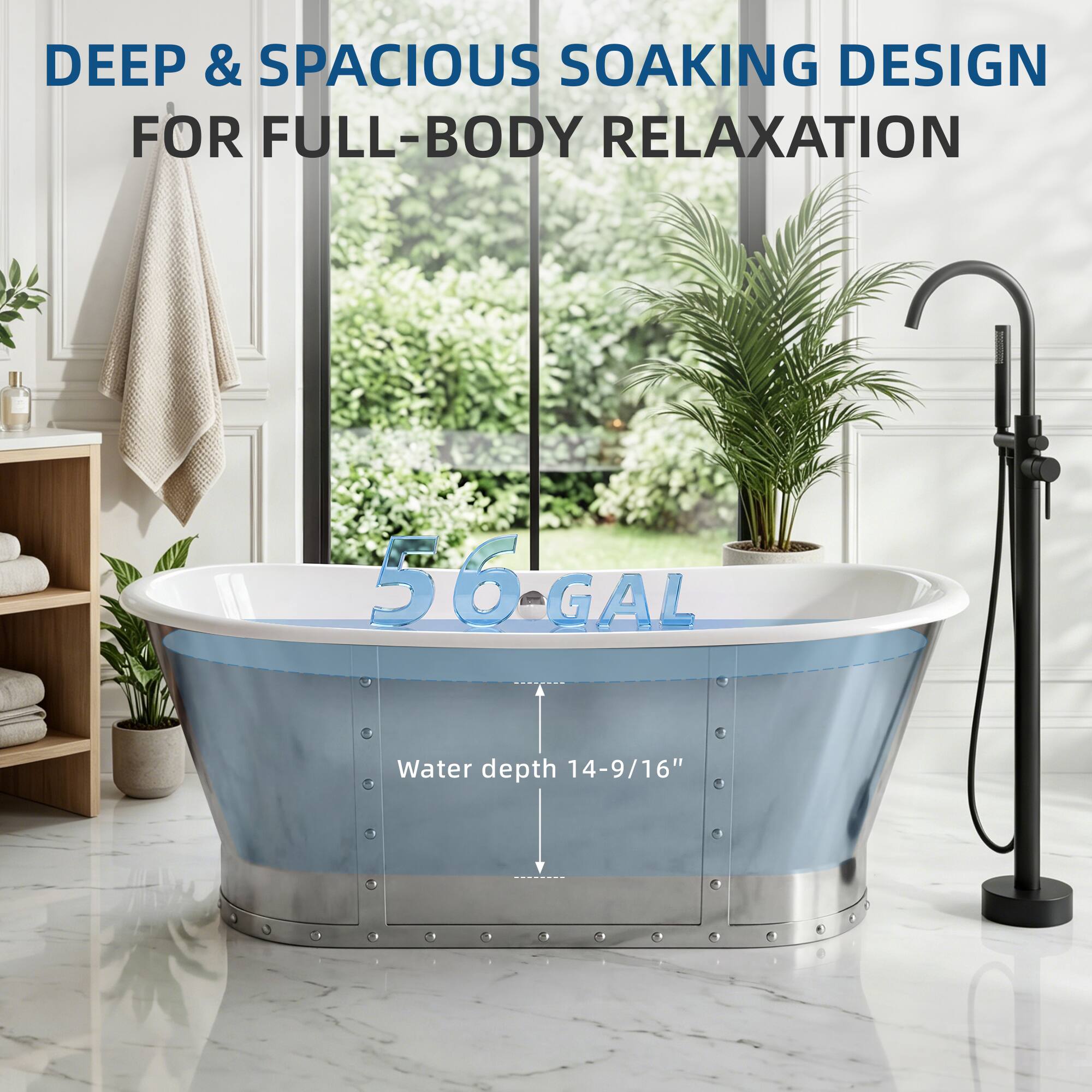DEEP & SPACIOUS SOAKING DESIGN FOR FULL-BODY RELAXATION  
56 GAL  
Water depth 14-9/16"