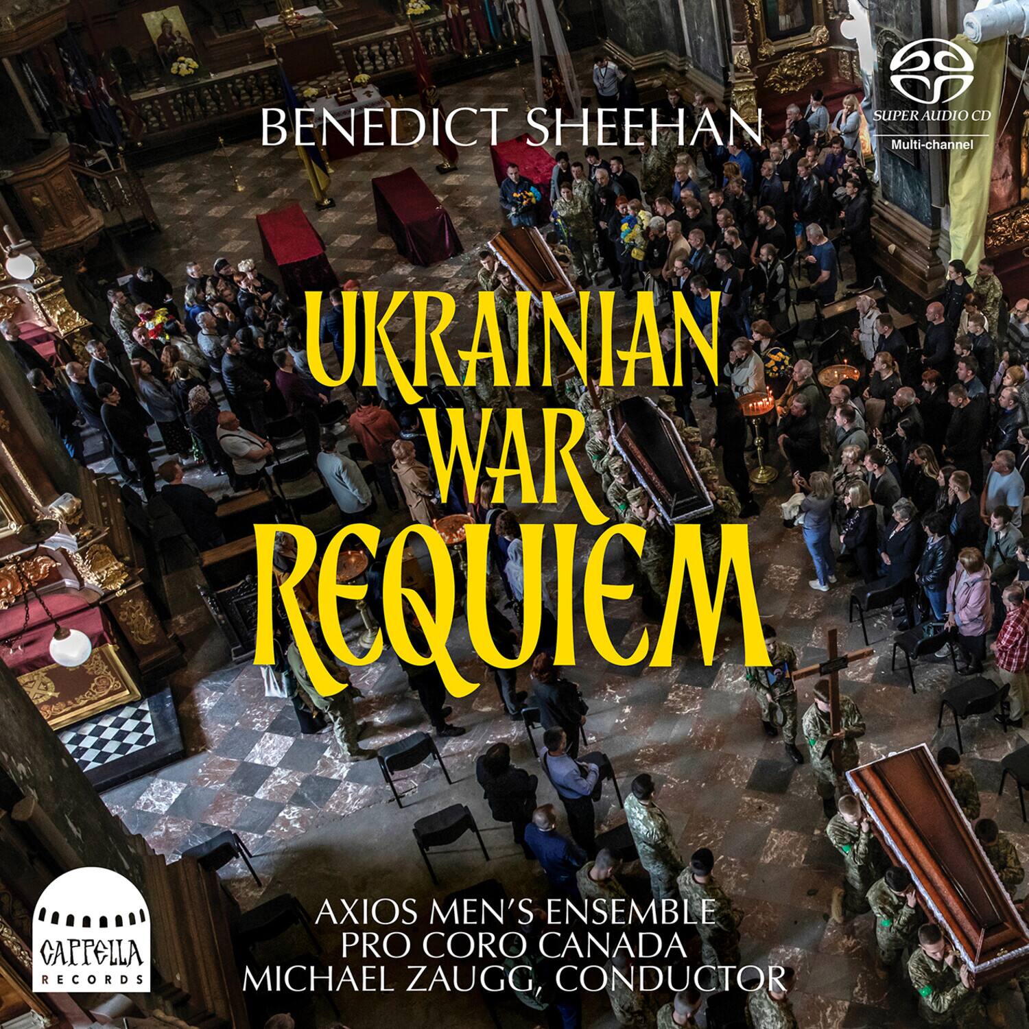 BENEDICT SHEEHAN  
UKRAINIAN WAR REQUIEM  

AXIOS MEN'S ENSEMBLE  
PRO CORO CANADA  
MICHAEL ZAUGG, CONDUCTOR  

CAPPELLA RECORDS  
SUPER AUDIO CD  
Multi-channel
