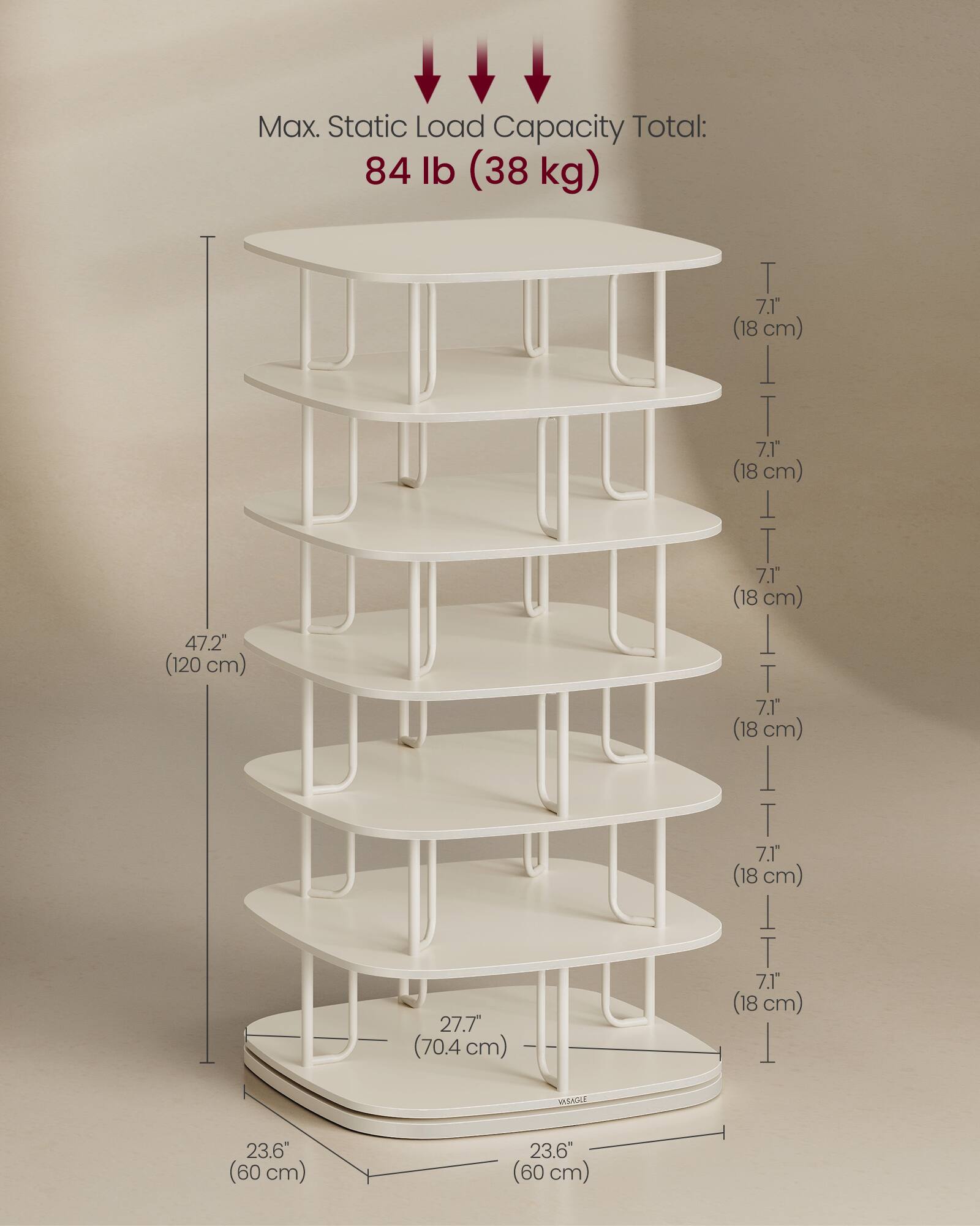 Max. Static Load Capacity Total: 84 lb (38 kg)

- Height: 47.2" (120 cm)
- Shelf Spacing: 7.1" (18 cm) each
- Diameter: 27.7" (70.4 cm)
- Base Width: 23.6" (60 cm)
