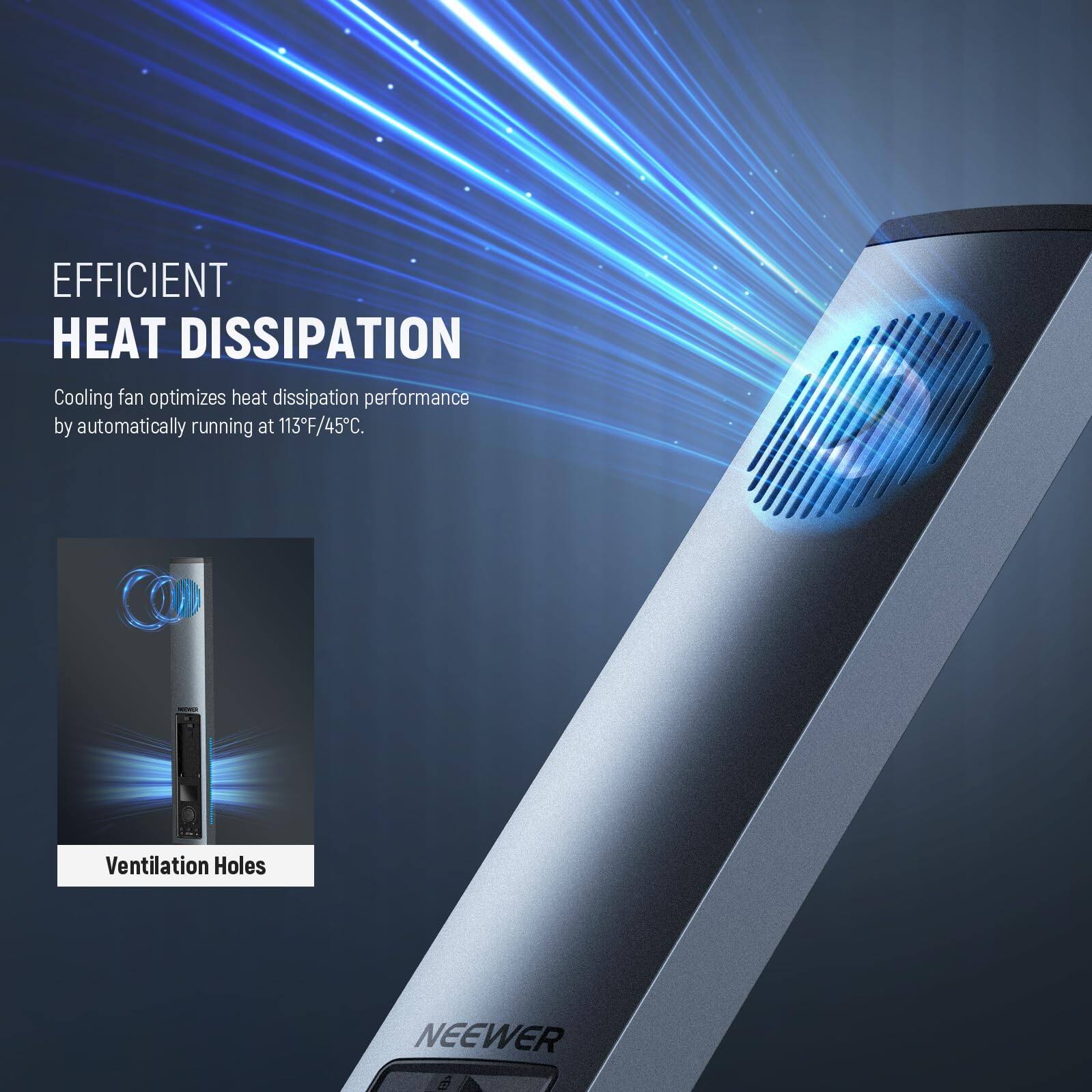 EFFICIENT HEAT DISSIPATION  
Cooling fan optimizes heat dissipation performance by automatically running at 113°F/45°C.  

Ventilation Holes