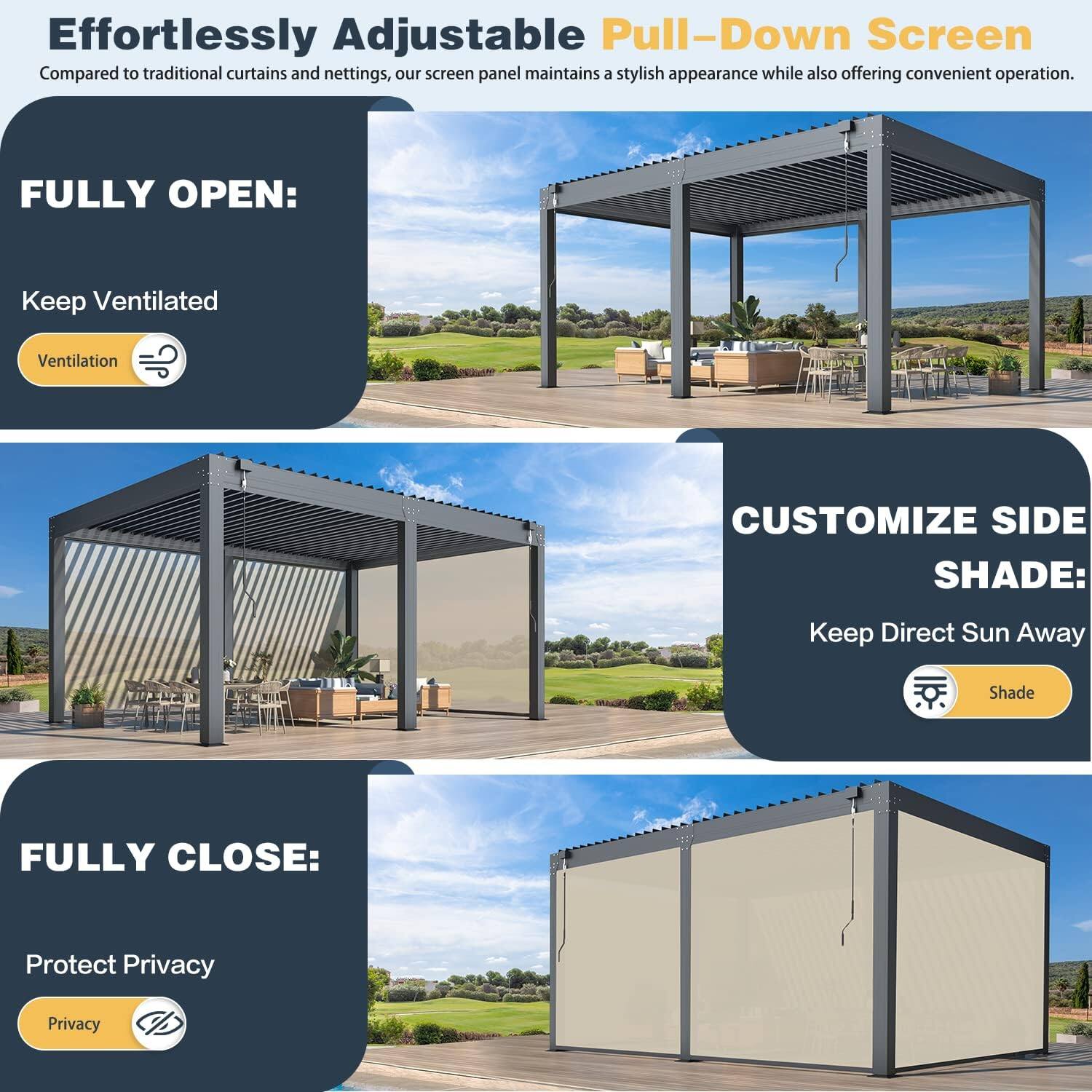 Effortlessly Adjustable Pull-Down Screen

Compared to traditional curtains and nettings, our screen panel maintains a stylish appearance while also offering convenient operation.

**FULLY OPEN:**
Keep Ventilated
Ventilation

**CUSTOMIZE SIDE SHADE:**
Keep Direct Sun Away
Shade

**FULLY CLOSE:**
Protect Privacy
Privacy