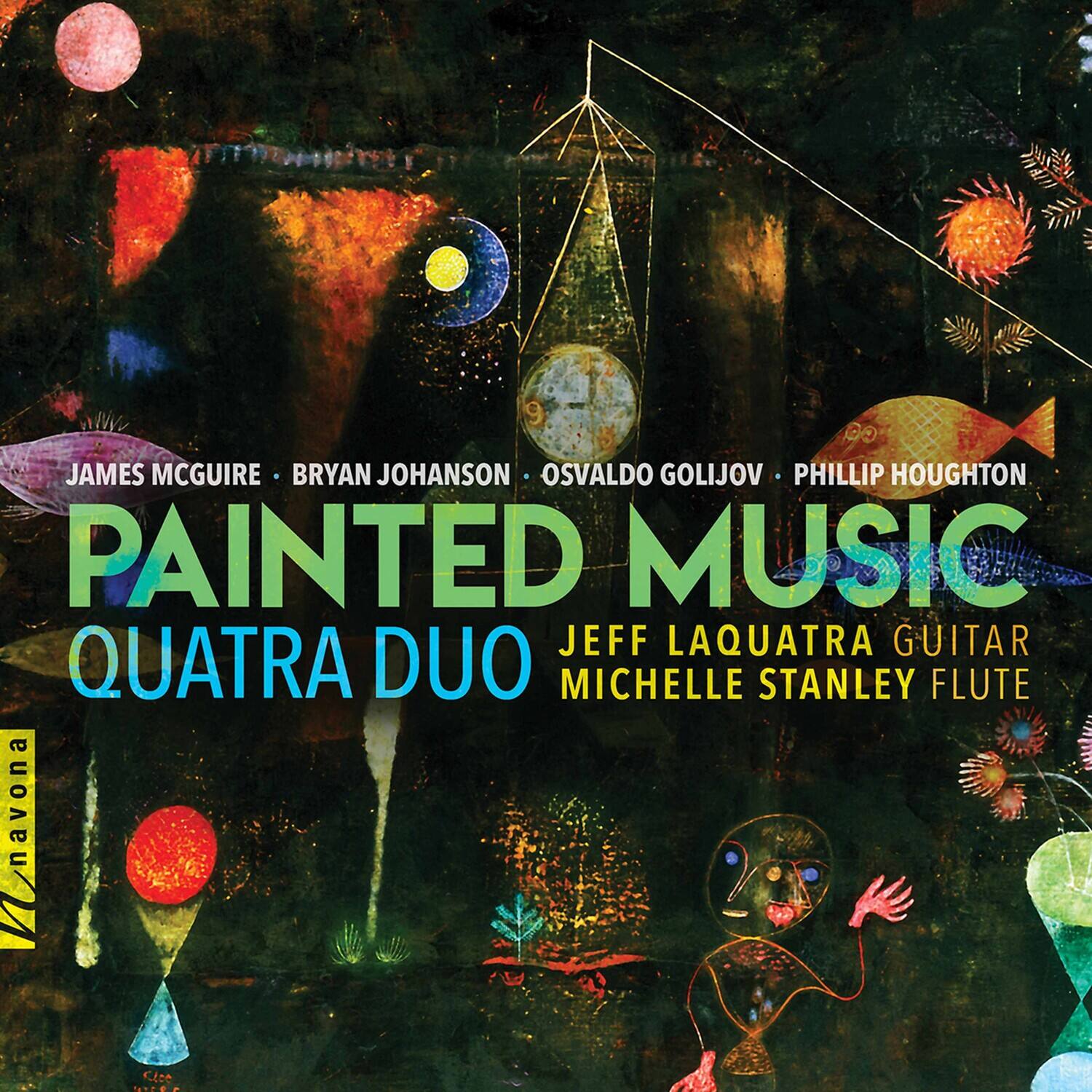 JAMES MCGUIRE  
BRYAN JOHANSON  
OSVALDO GOLIJOV  
PHILLIP HOUGHTON  

PAINTED MUSIC  
QUATRA DUO  

JEFF LAQUATRA GUITAR  
MICHELLE STANLEY FLUTE  

navona
