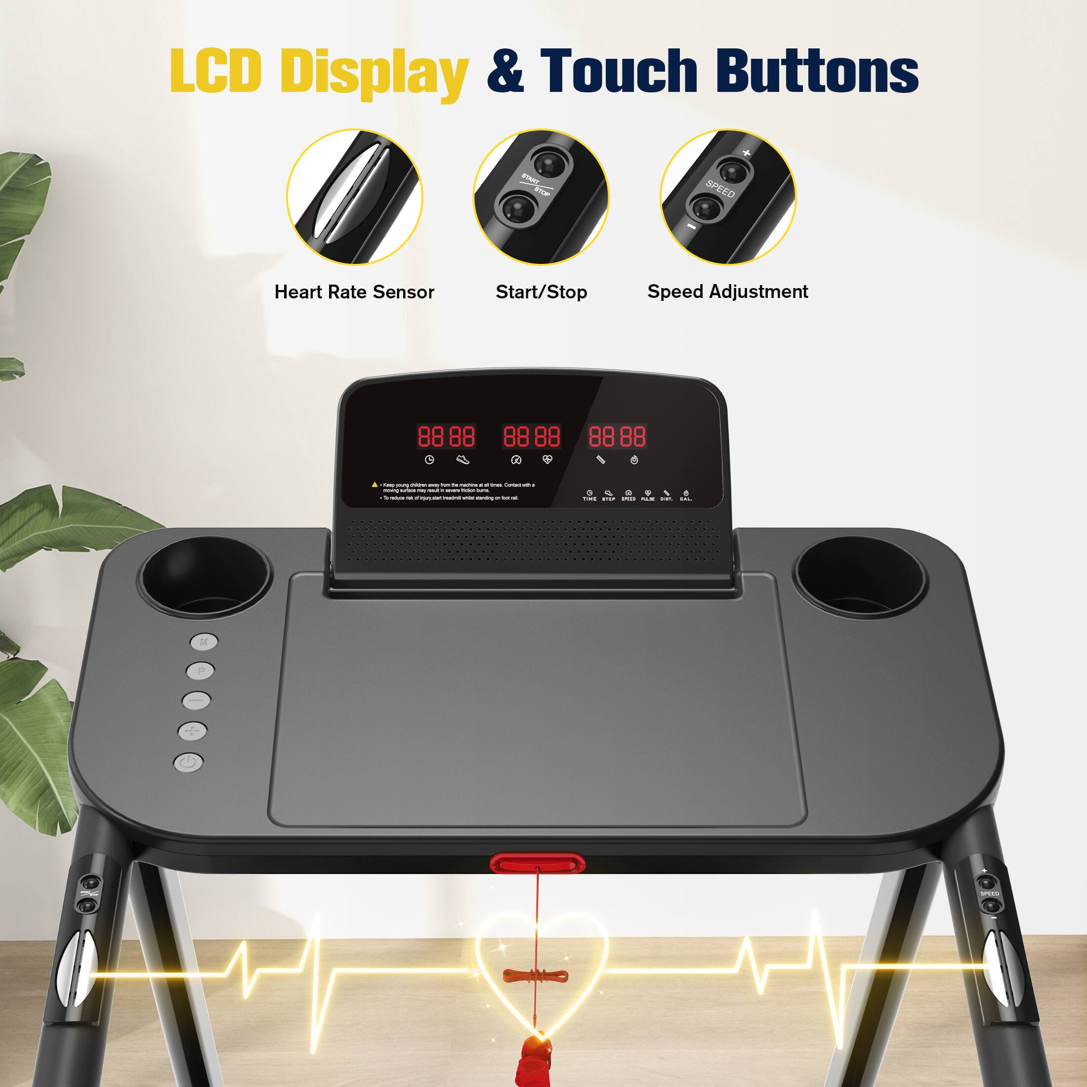 LCD Display & Touch Buttons

Heart Rate Sensor
Start/Stop
Speed Adjustment