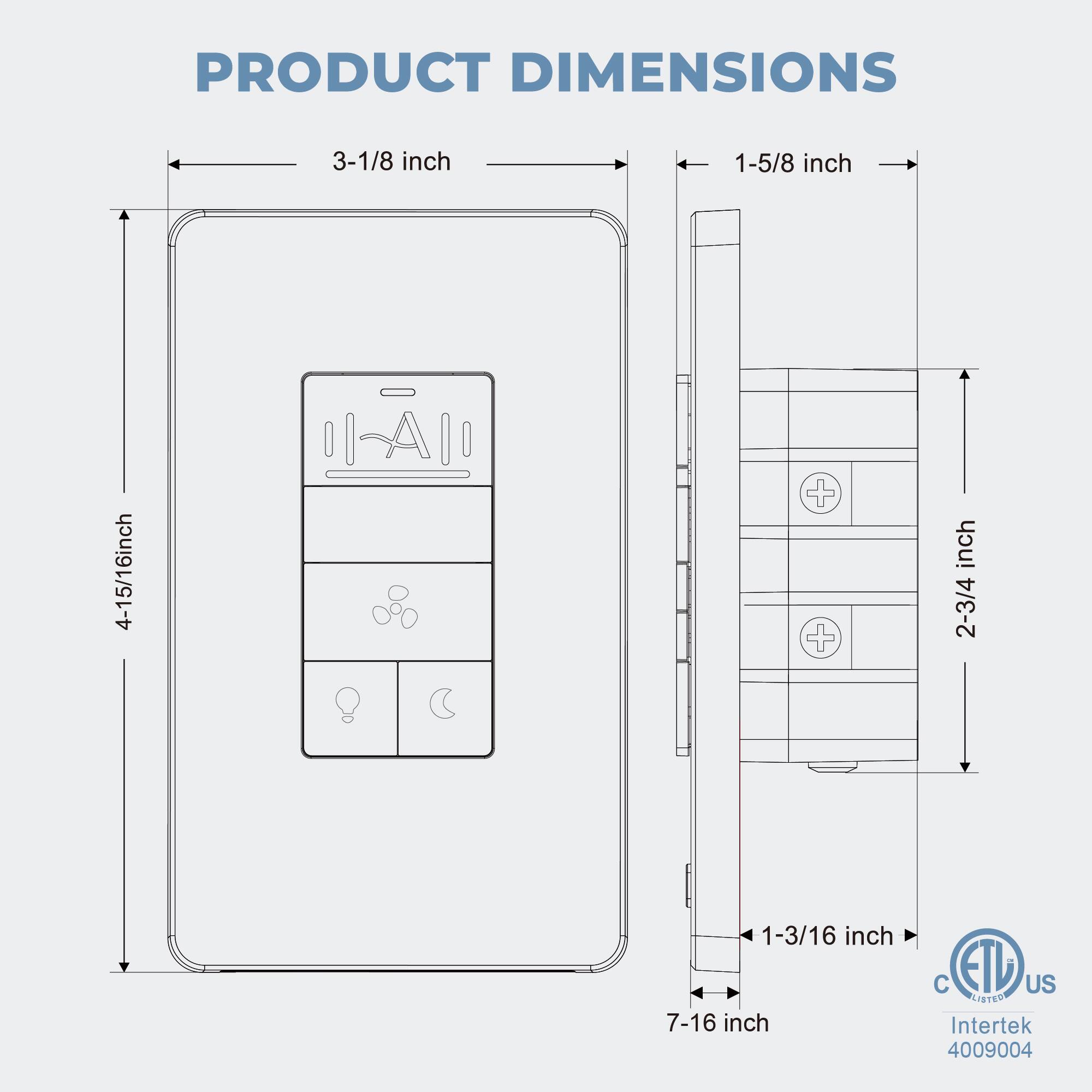 PRODUCT DIMENSIONS

- 3-1/8 inch
- 1-5/8 inch
- 4-15/16 inch
- 2-3/4 inch
- 1-3/16 inch
- 7-16 inch

ETL US
C ETL US
Intertek 4009004