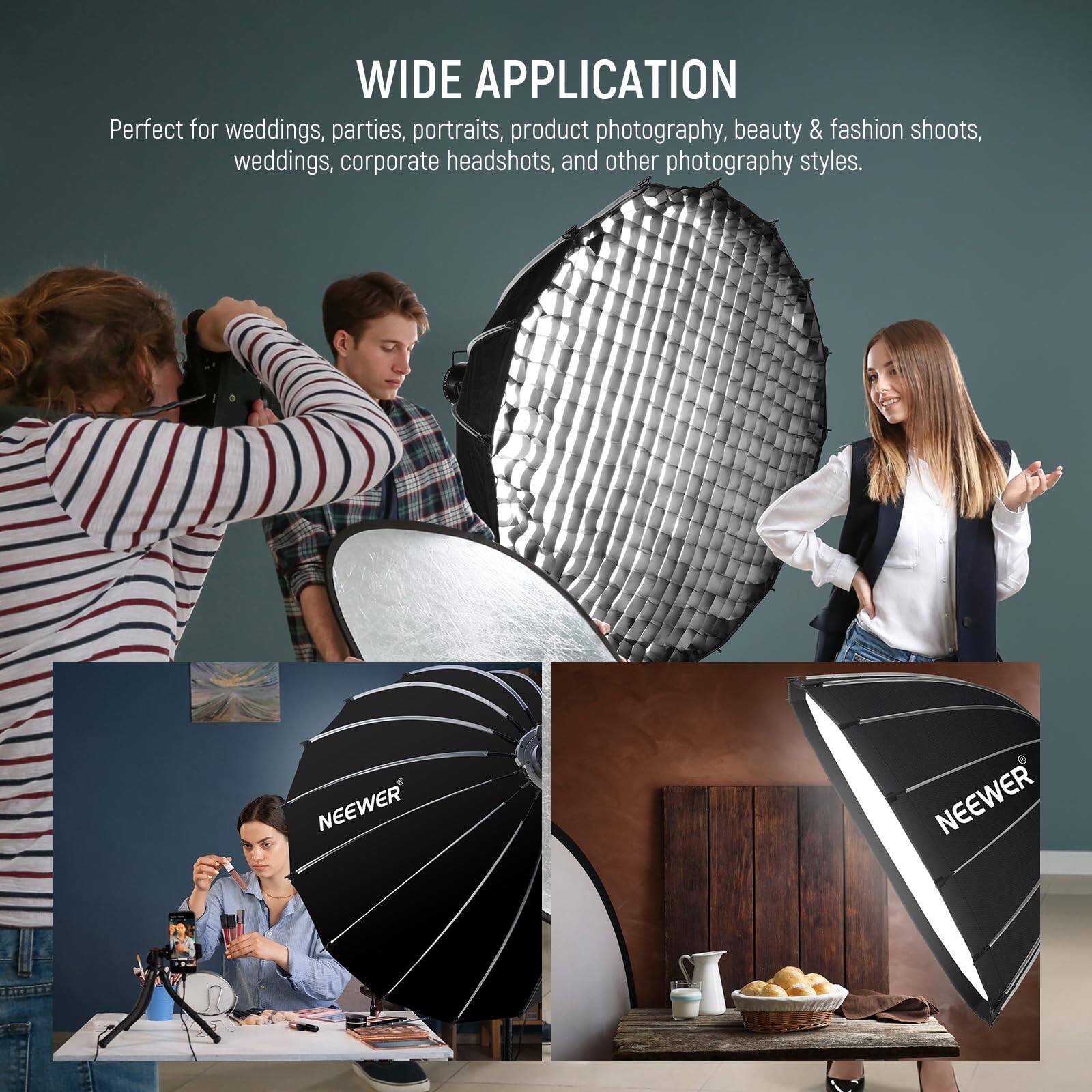 WIDE APPLICATION

Perfect for weddings, parties, portraits, product photography, beauty & fashion shoots, weddings, corporate headshots, and other photography styles.