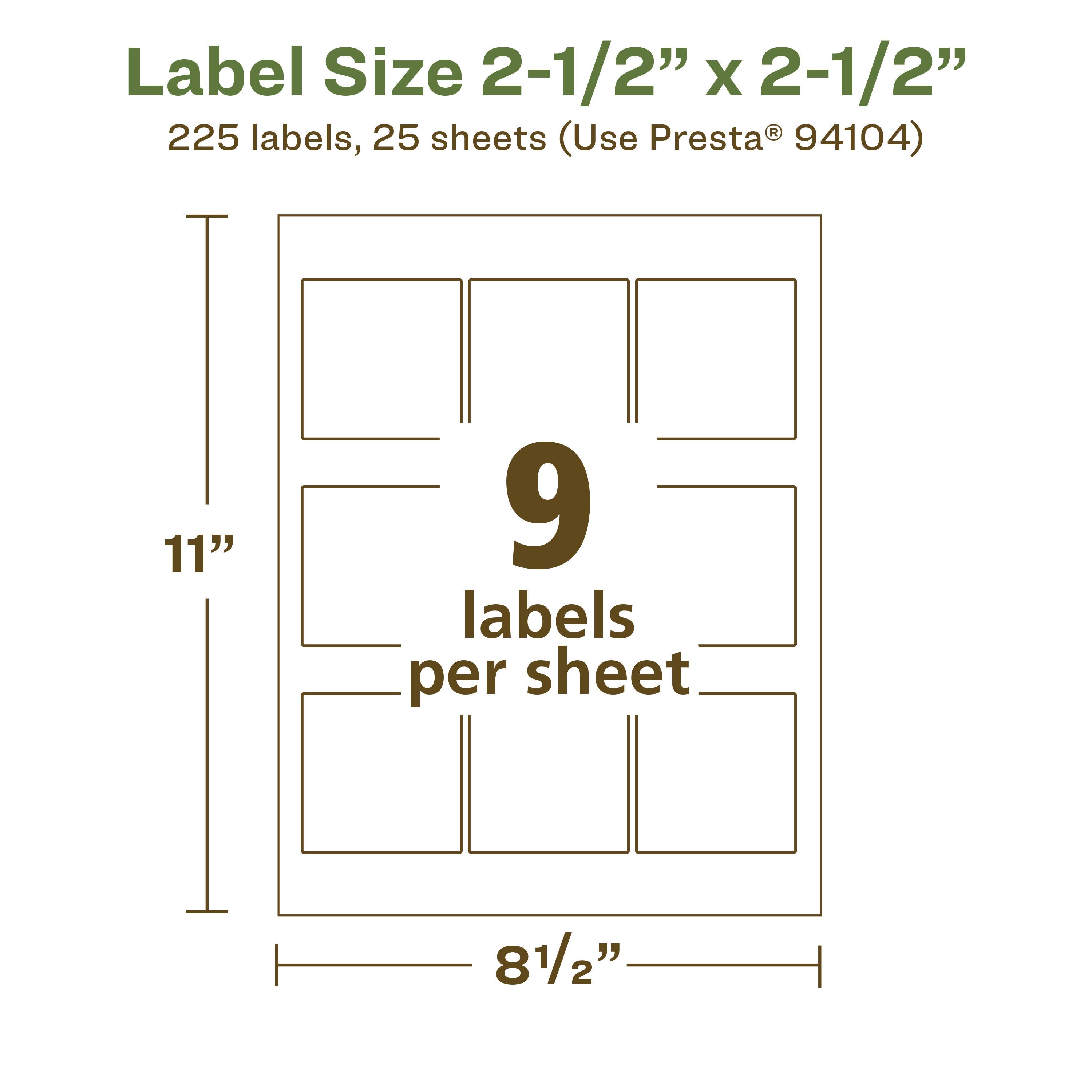 Label Size 2-1/2" x 2-1/2"  
225 labels, 25 sheets (Use Presta® 94104)  
9 labels per sheet  
11" x 8-1/2"
