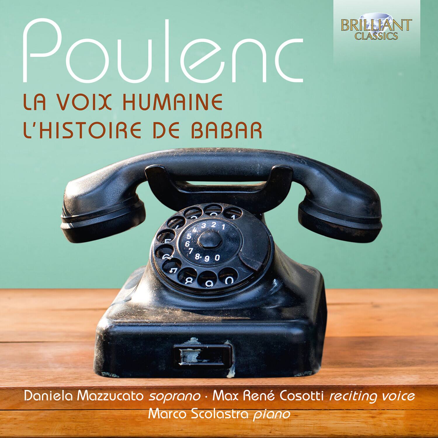 Poulenc  
LA VOIX HUMAINE  
L'HISTOIRE DE BABAR  

BRILLIANT CLASSICS  

Daniela Mazzucato soprano  
Max René Cosotti reciting voice  
Marco Scolastra piano
