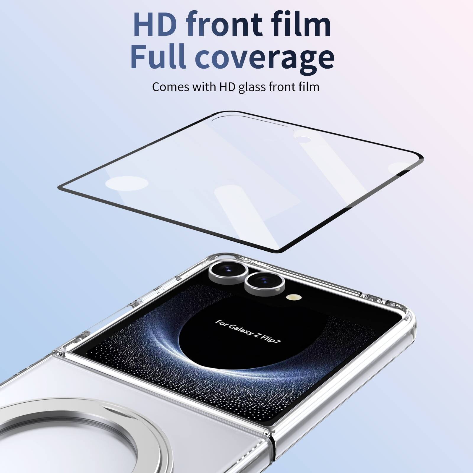 HD front film  
Full coverage  
Comes with HD glass front film  
For Galaxy Z Flip7