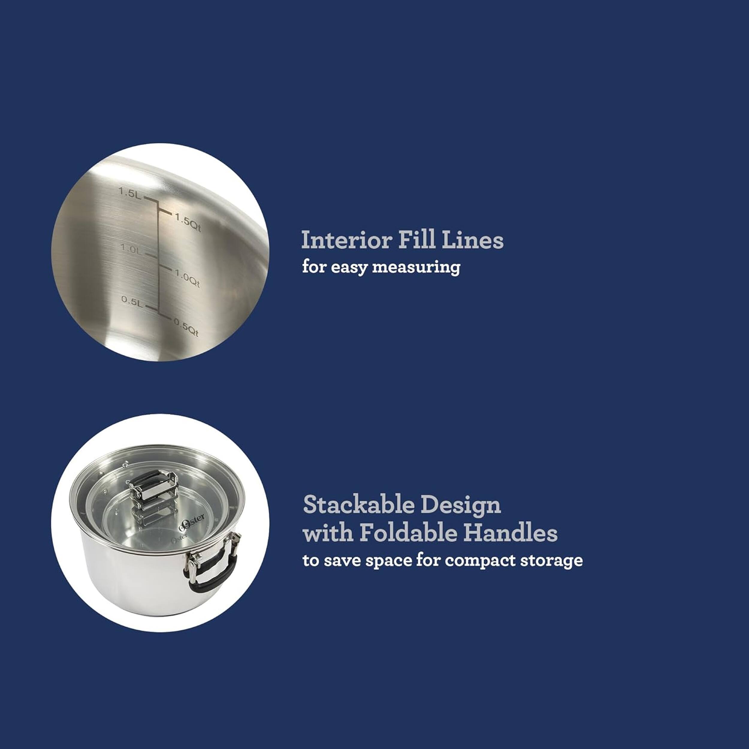 1.5L 1.0L 0.5L 1 1.50 100t 0.50t

Interior Fill Lines for easy measuring

Oster Stackable Design with Foldable Handles to save space for compact storage