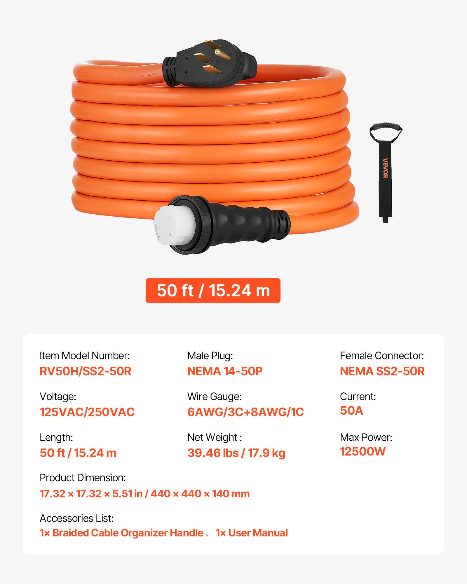 VEVOR 50 ft / 15.24 m

Item Model Number: RV50H/SS2-50R

Male Plug: NEMA 14-50P

Female Connector: NEMA SS2-50R

Voltage: 125VAC/250VAC

Wire Gauge: 6AWG/3C+8AWG/1C

Current: 50A

Length: 50 ft / 15.24 m

Net Weight: 39.46 lbs / 17.9 kg

Max Power: 12500W

Product Dimension: 17.32 x 17.32 x 5.51 in / 440 x 440 x 140 mm

Accessories List: 1x Braided Cable Organizer Handle, 1x User Manual