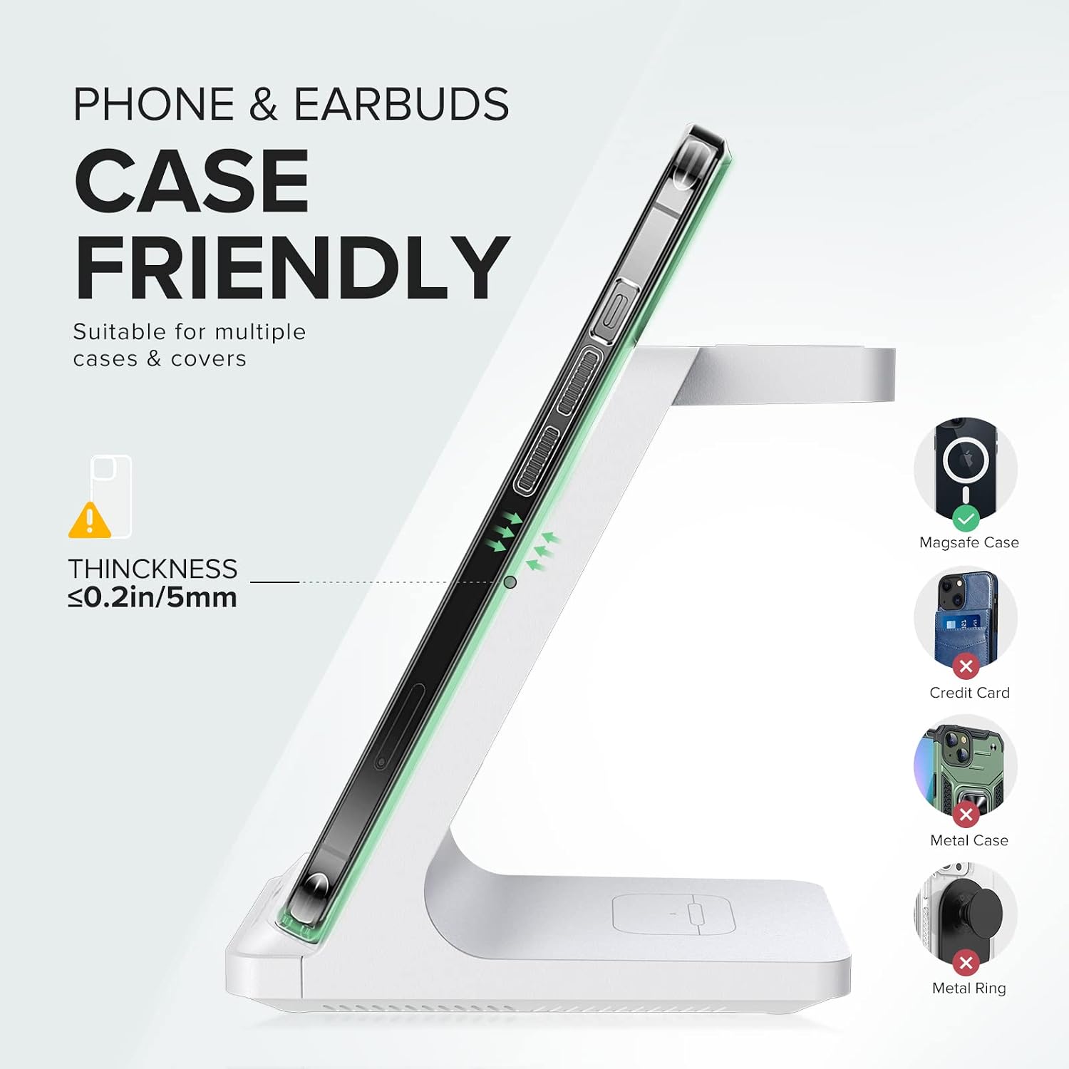 PHONE & EARBUDS CASE FRIENDLY  
Suitable for multiple cases & covers  
THICKNESS ≤0.2in/5mm  
Magsafe Case  
4 x Credit Card  
Metal Case  
Metal Ring