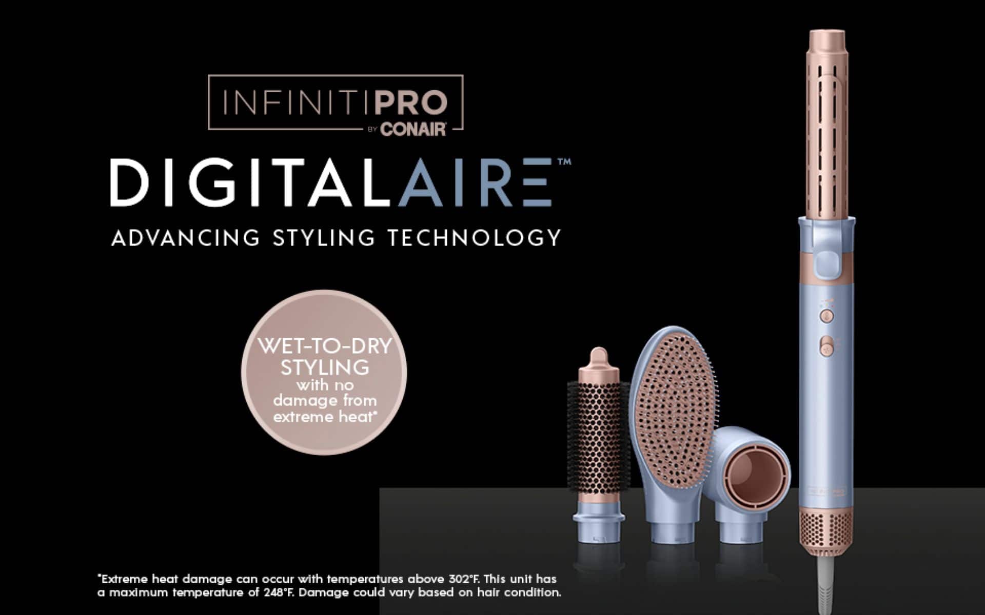 Infiniti Pro by Conair DigitalAire Wet-to-Dry Styling Technology:
* No damage from extreme heat
* Maximum temperature of 248°F
* Damage could vary based on hair condition
This product is designed to provide a safe and effective styling experience, with a focus on minimizing the risk of heat damage to the hair. The maximum temperature of 248°F ensures that the hair is styled without causing excessive heat, which can lead to dryness, breakage, or other damage. However, it is important to note that damage could still vary based on the hair condition and individual usage. Overall, the Infiniti Pro by Conair DigitalAire offers a reliable and safe styling solution for various hair types and conditions.