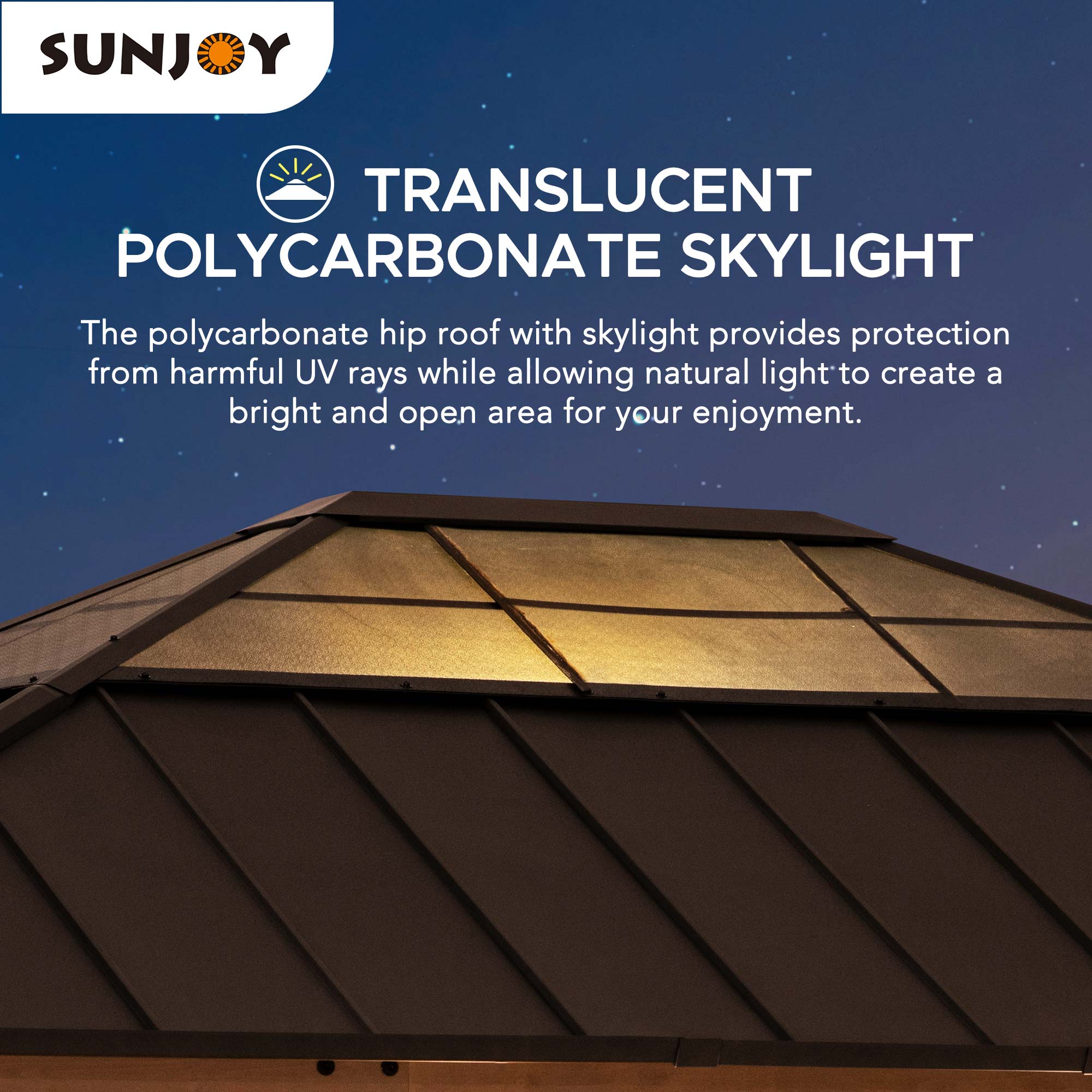SUNJOY TRANSLUCENT POLYCARBONATE SKYLIGHT

The polycarbonate hip roof with skylight provides protection from harmful UV rays while allowing natural light to create a bright and open area for your enjoyment.
