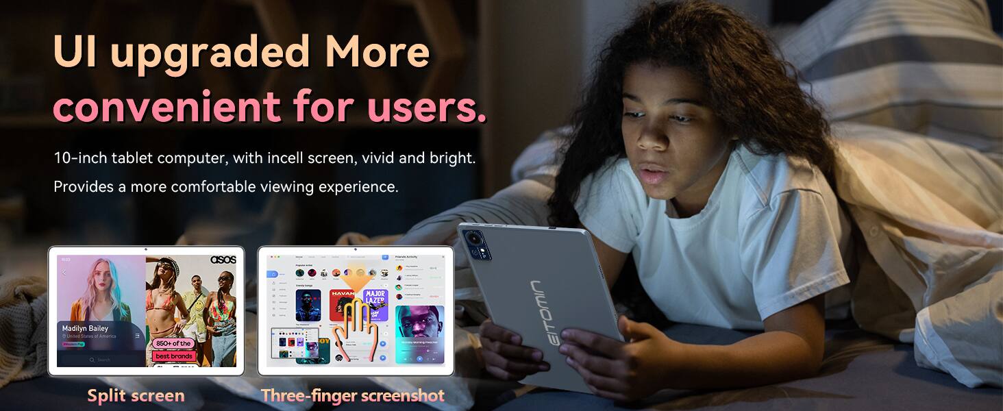 UI upgraded More convenient for users.

10-inch tablet computer, with in-cell screen, vivid and bright. Provides a more comfortable viewing experience.

Madilyn Bailey + Stna M Amariza - - 850+ of the best brands

Split screen

Three-finger screenshot