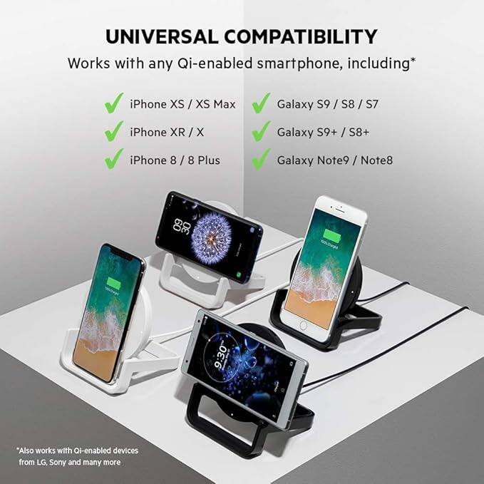 UNIVERSAL COMPATIBILITY

Works with any Qi-enabled smartphone, including*

- iPhone XS / XS Max
- iPhone XR / X
- iPhone 8 / 8 Plus
- Galaxy S9 / S8 / S7
- Galaxy S9+ / S8+
- Galaxy Note9 / Note8

*Also works with Qi-enabled devices from LG, Sony and many more