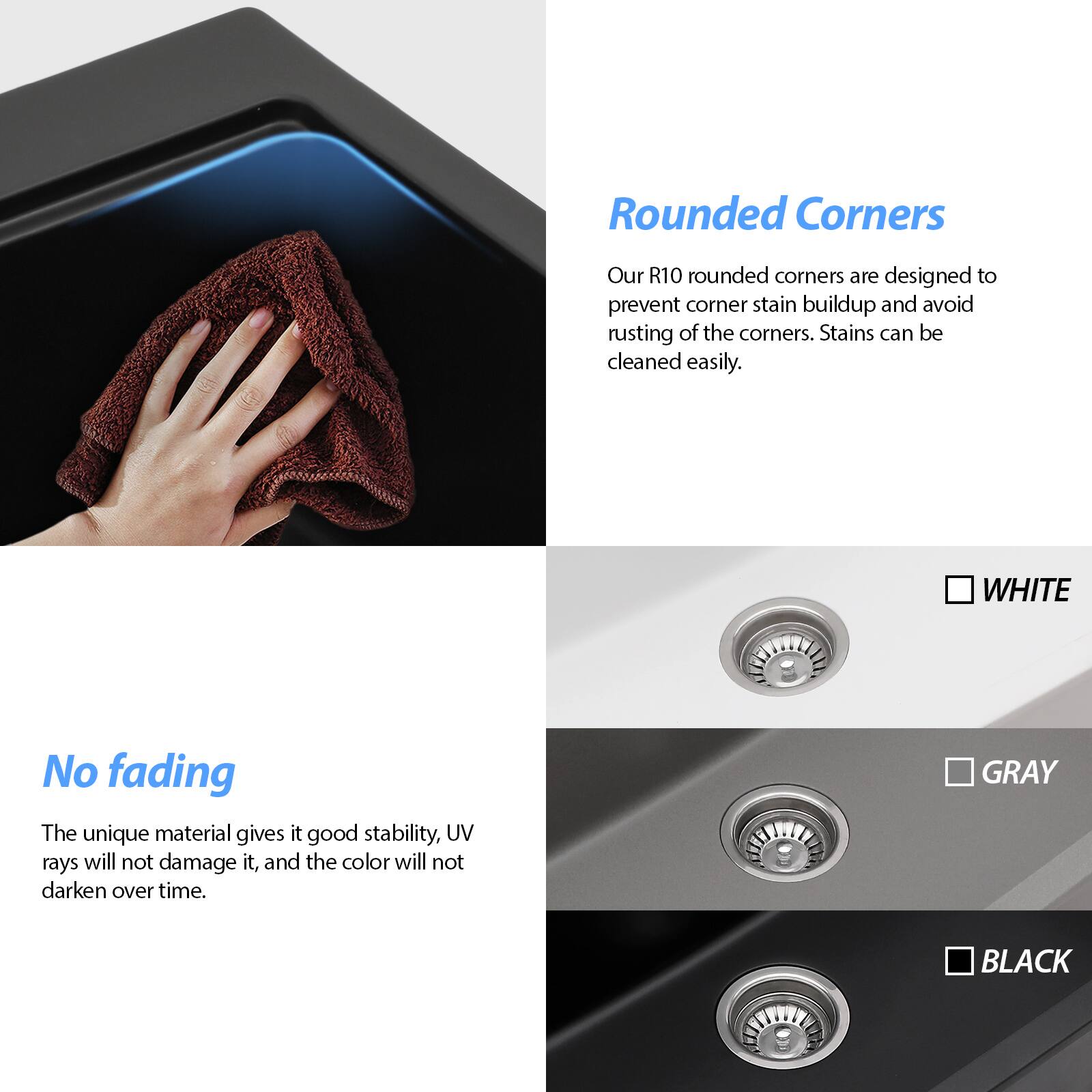 **Rounded Corners**

Our R10 rounded corners are designed to prevent corner stain buildup and avoid rusting of the corners. Stains can be cleaned easily.

**No fading**

The unique material gives it good stability, UV rays will not damage it, and the color will not darken over time.

- WHITE
- GRAY
- BLACK