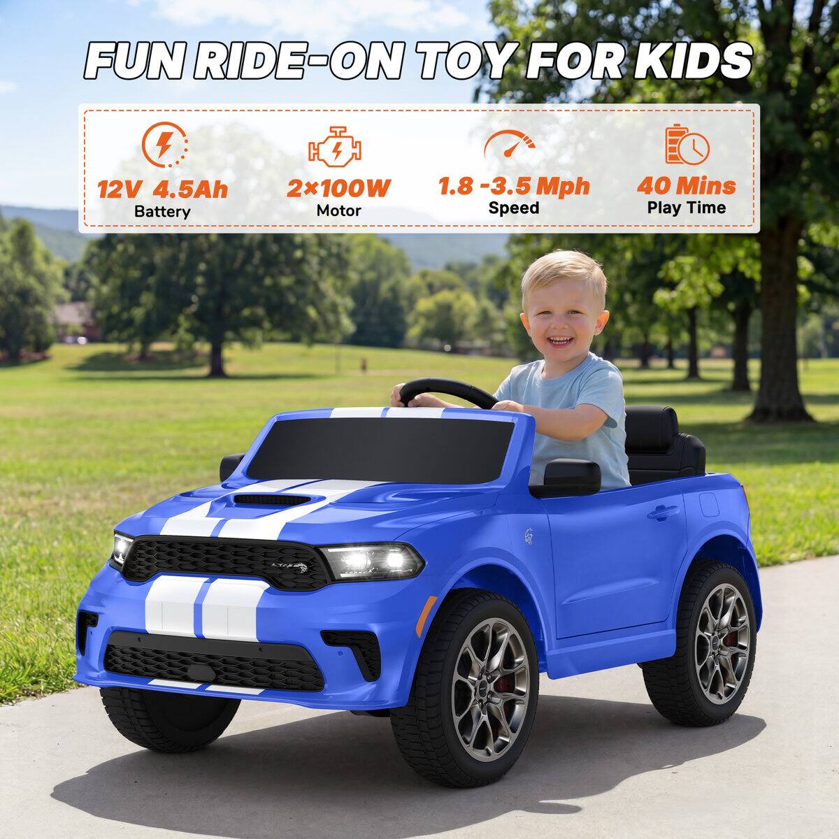FUN RIDE-ON TOY FOR KIDS

- 12V 4.5Ah Battery
- 2x100W Motor
- 1.8 - 3.5 Mph Speed
- 40 Mins Play Time