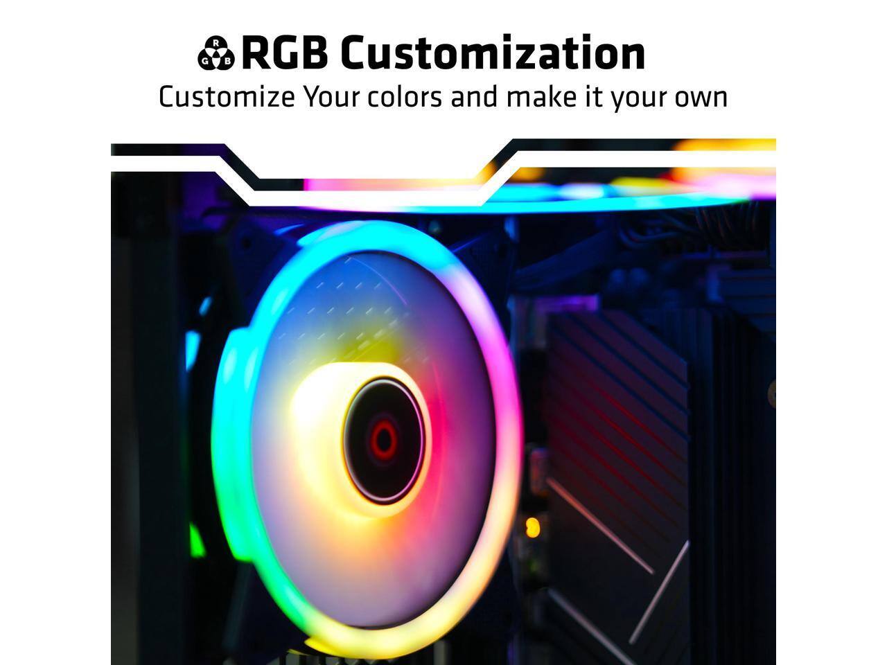 RGB Customization  
Customize Your colors and make it your own