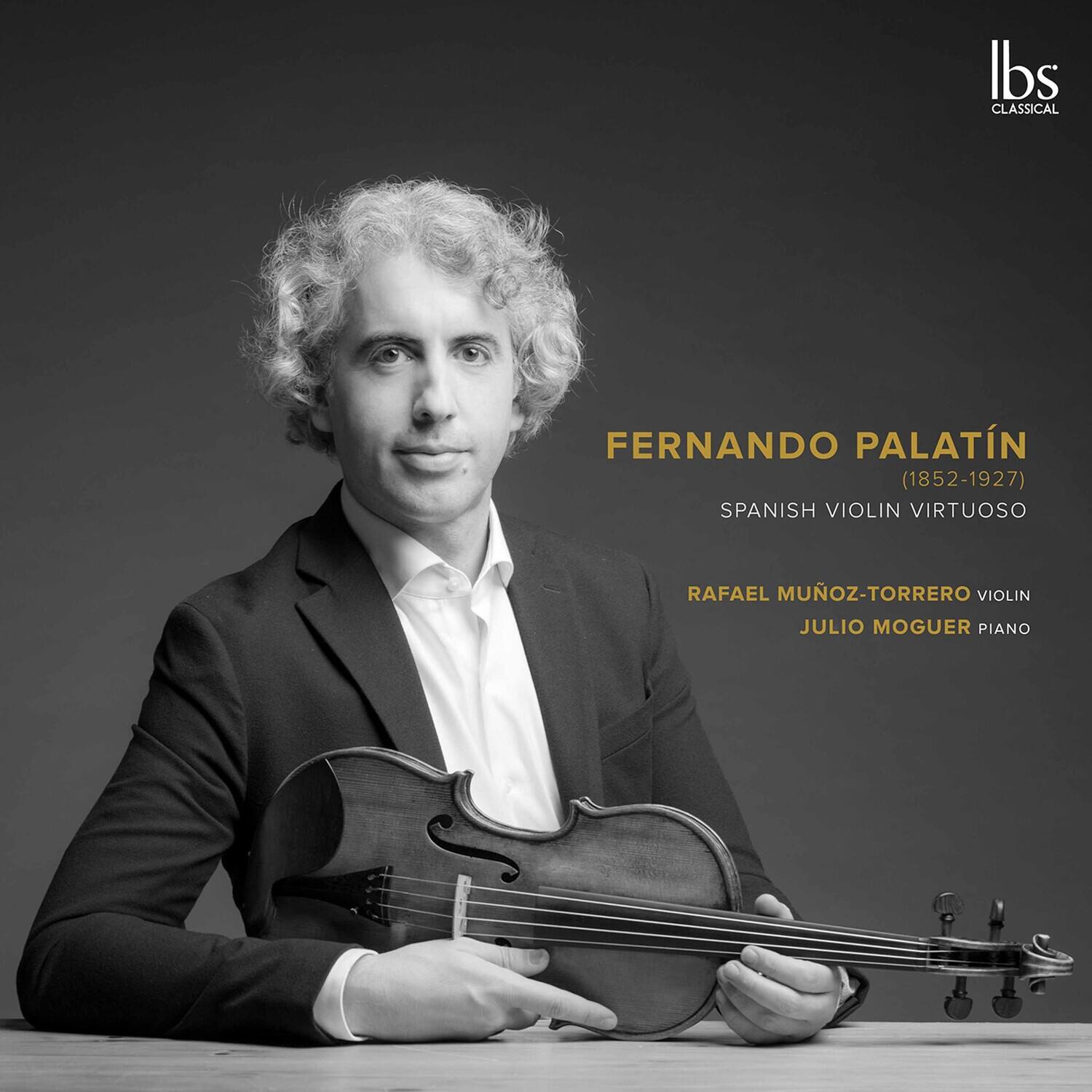 FERNANDO PALATÍN  
(1852-1927)  
SPANISH VIOLIN VIRTUOSO  

RAFAEL MUÑOZ-TORRERO VIOLIN  
JULIO MOGUER PIANO  

lbs  
CLASSICAL