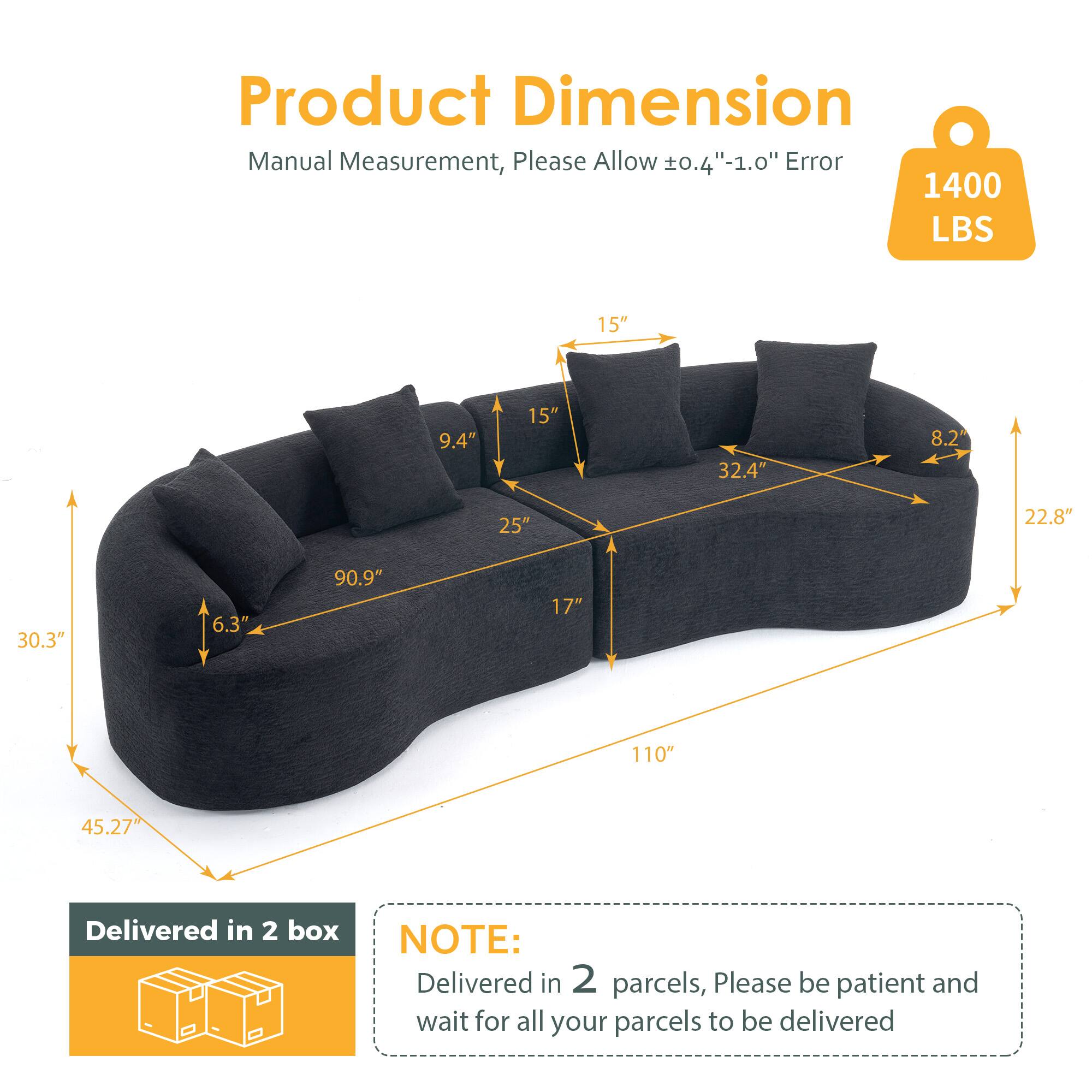 Product Dimension  
Manual Measurement, Please Allow ±0.4"-1.0" Error  

1400 LBS  

15"  
9.4"  
15"  
32.4"  
8.2"  
25"  
22.8"  
30.3"  
6.3"  
90.9"  
17"  
110"  
45.27"  

Delivered in 2 box  

NOTE: Delivered in 2 parcels, Please be patient and wait for all your parcels to be delivered