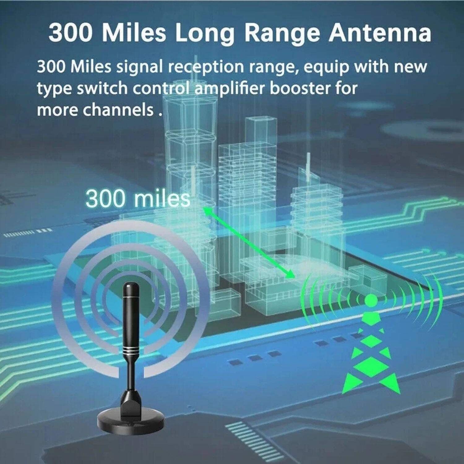 300 Miles Long Range Antenna

300 Miles signal reception range, equipped with a new type switch control amplifier booster for more channels.

300 miles