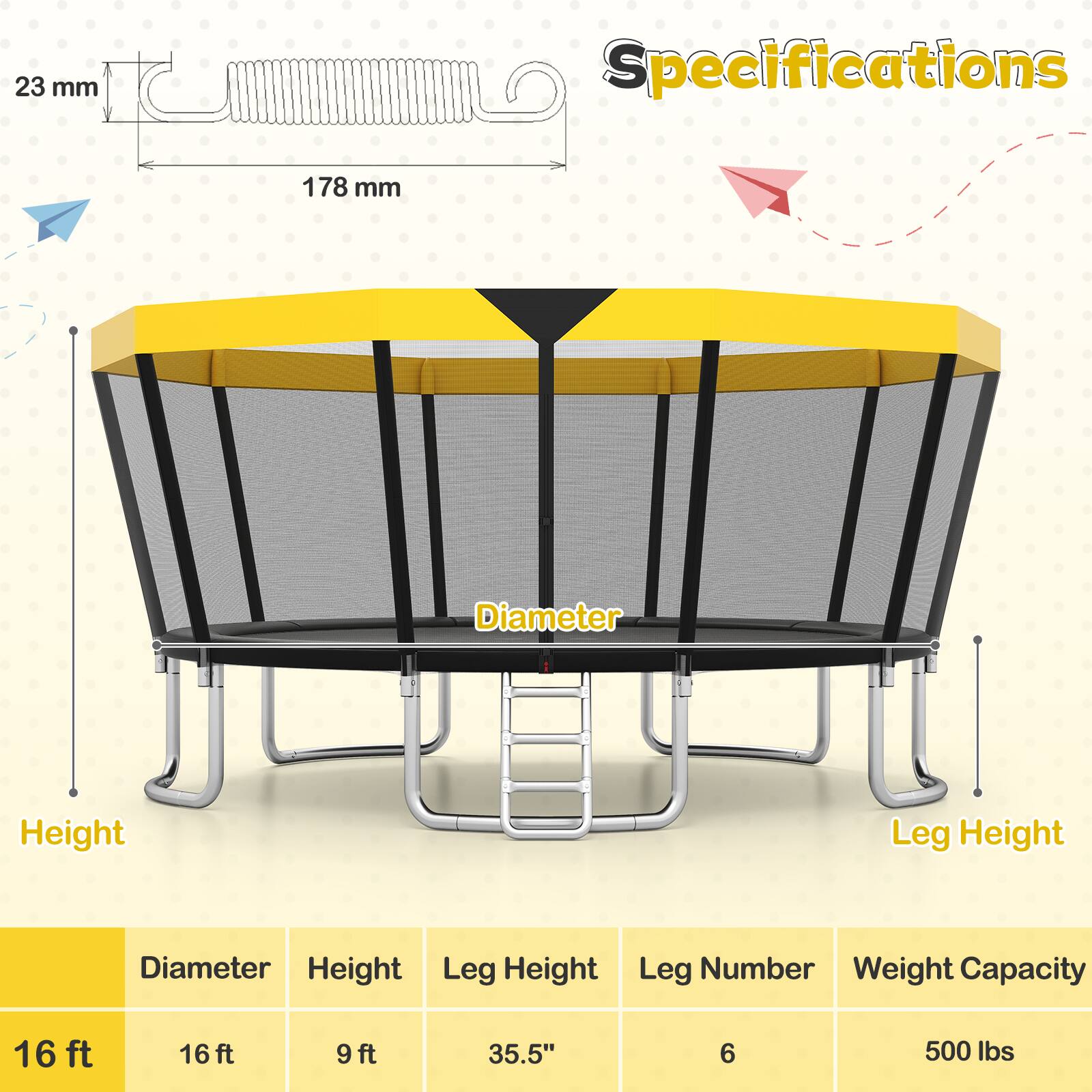 23 mm  
178 mm  

Specifications  
Diameter: 16 ft  
Height: 16 ft  
Leg Height: 9 ft  
Leg Number: 6  
Weight Capacity: 500 lbs